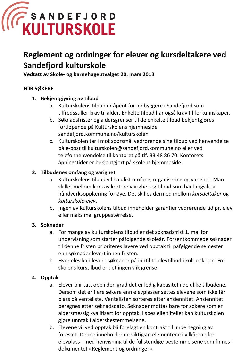 Søknadsfrister og aldersgrenser til de enkelte tilbud bekjentgjøres fortløpende på Kulturskolens hjemmeside sandefjord.kommune.no/kulturskolen c.