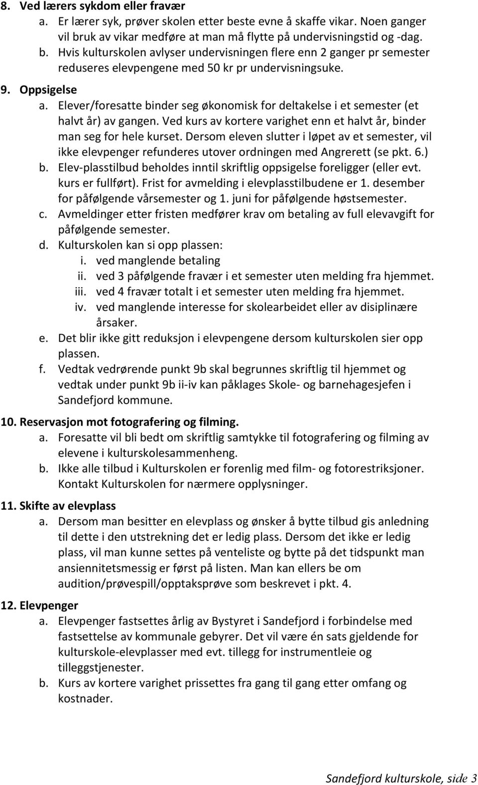 Dersom eleven slutter i løpet av et semester, vil ikke elevpenger refunderes utover ordningen med Angrerett (se pkt. 6.) b.