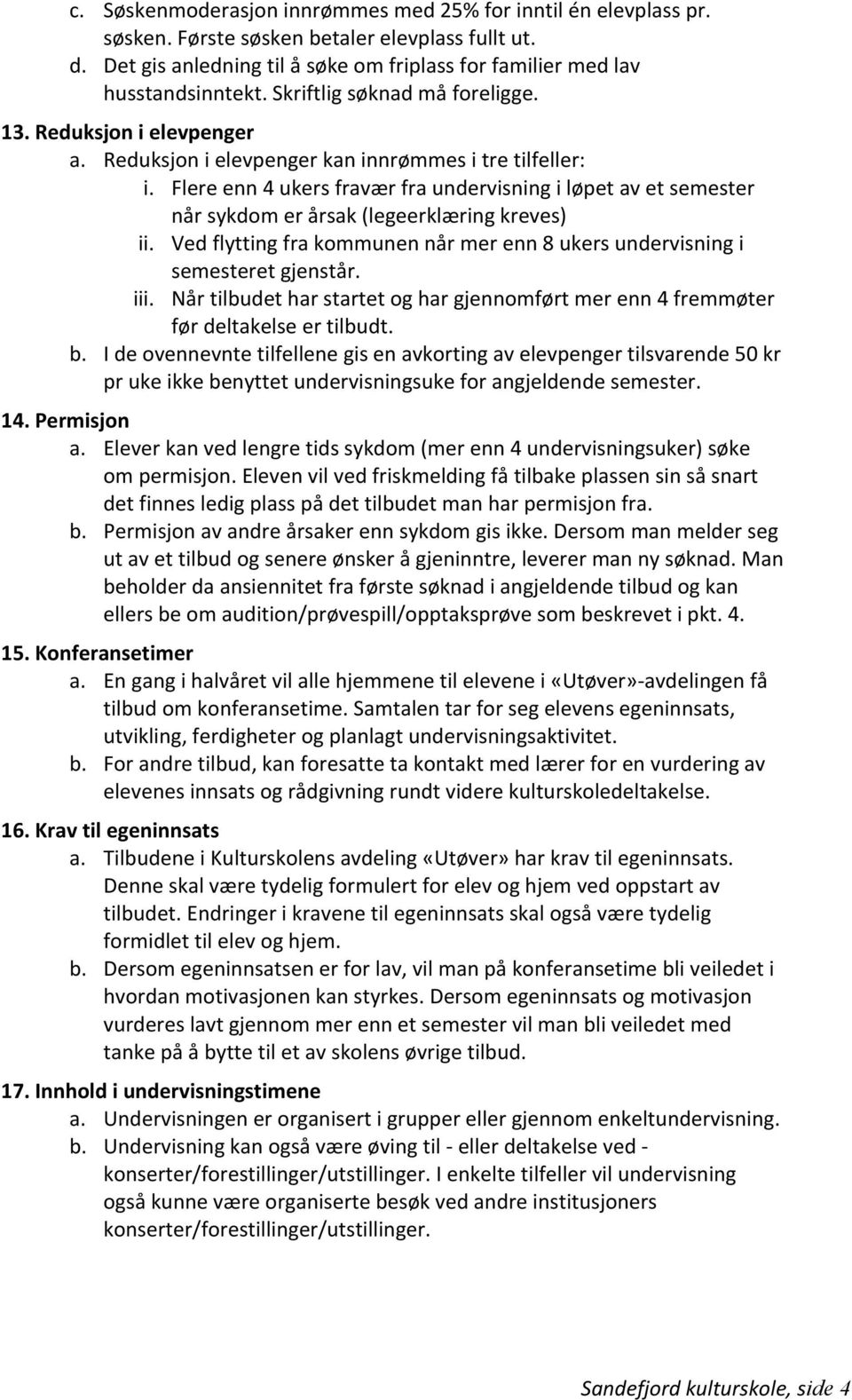 Flere enn 4 ukers fravær fra undervisning i løpet av et semester når sykdom er årsak (legeerklæring kreves) ii. Ved flytting fra kommunen når mer enn 8 ukers undervisning i semesteret gjenstår. iii.