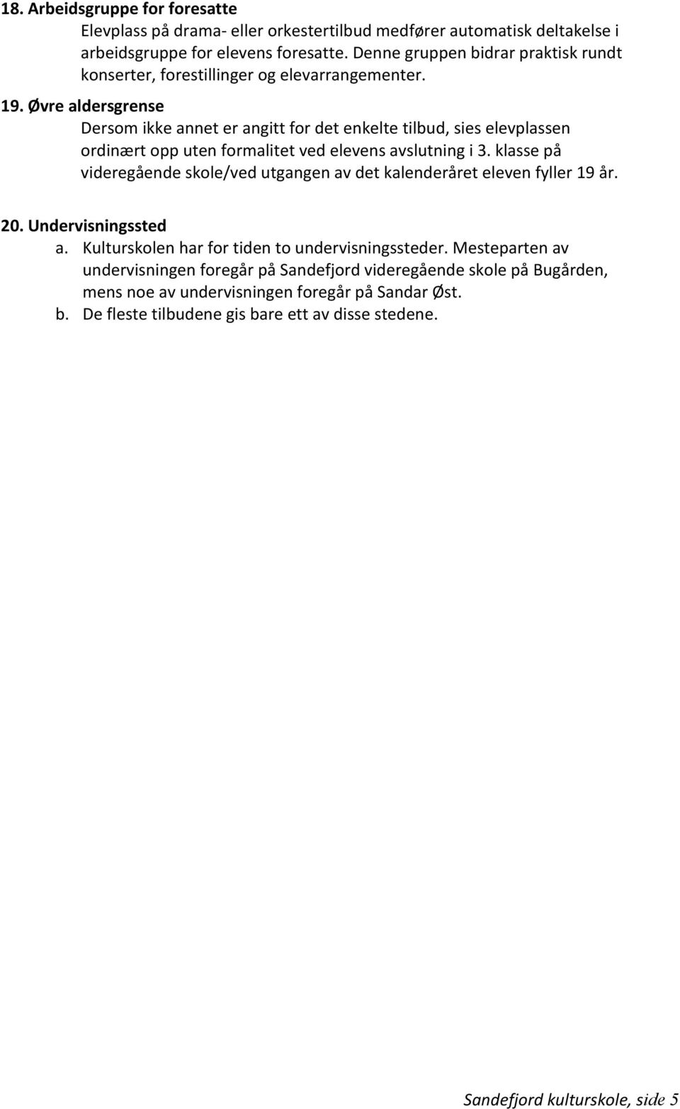 Øvre aldersgrense Dersom ikke annet er angitt for det enkelte tilbud, sies elevplassen ordinært opp uten formalitet ved elevens avslutning i 3.