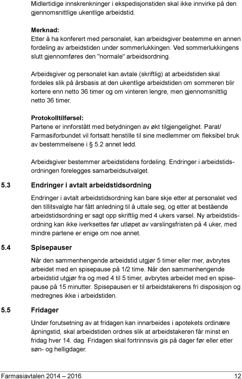 Arbeidsgiver og personalet kan avtale (skriftlig) at arbeidstiden skal fordeles slik på årsbasis at den ukentlige arbeidstiden om sommeren blir kortere enn netto 36 timer og om vinteren lengre, men