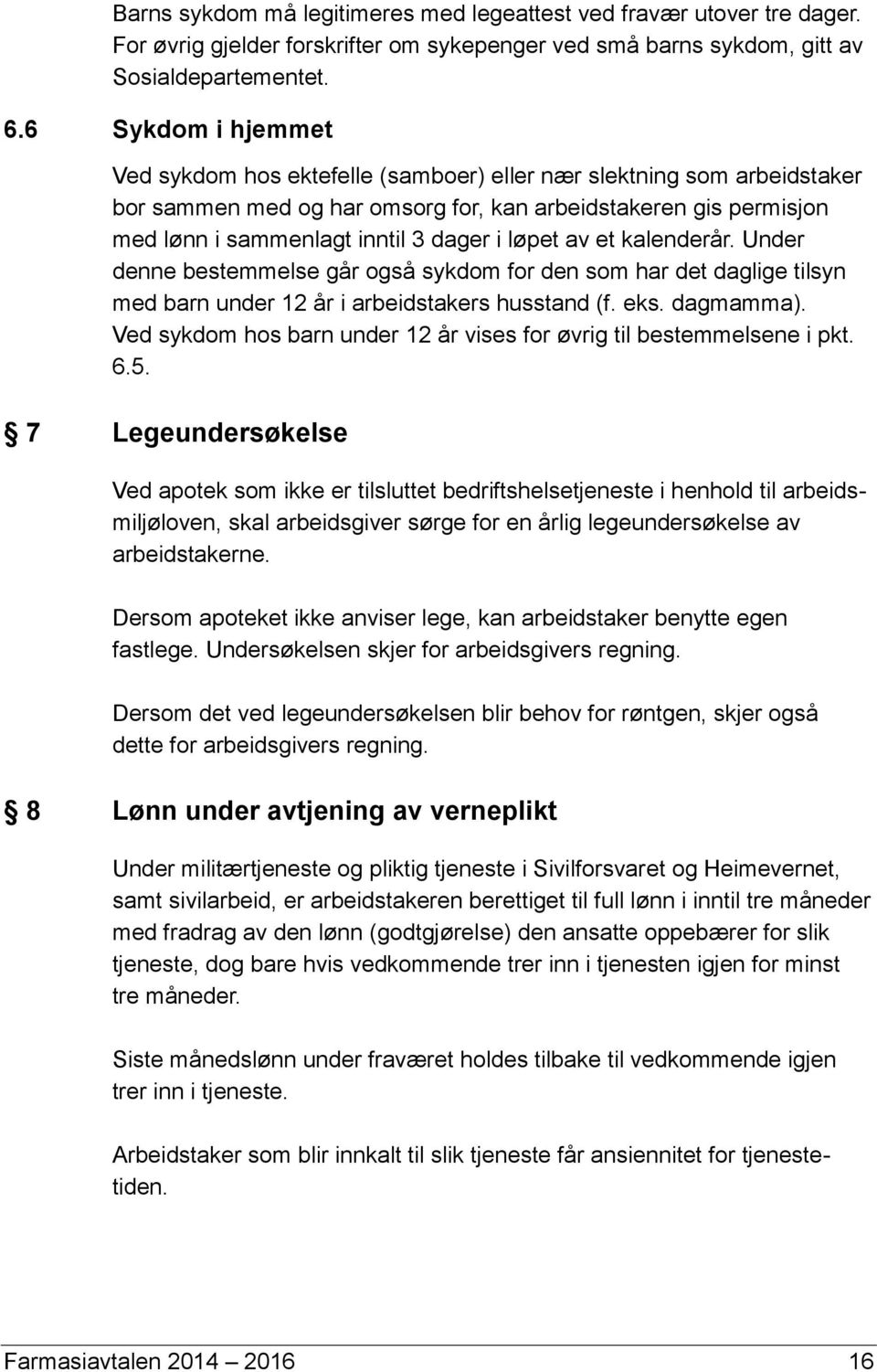 løpet av et kalenderår. Under denne bestemmelse går også sykdom for den som har det daglige tilsyn med barn under 12 år i arbeidstakers husstand (f. eks. dagmamma).