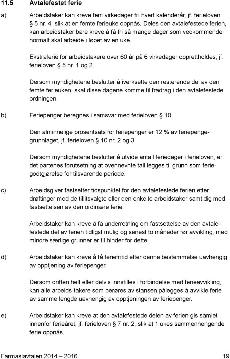 Ekstraferie for arbeidstakere over 60 år på 6 virkedager opprettholdes, jf. ferieloven 5 nr. 1 og 2.