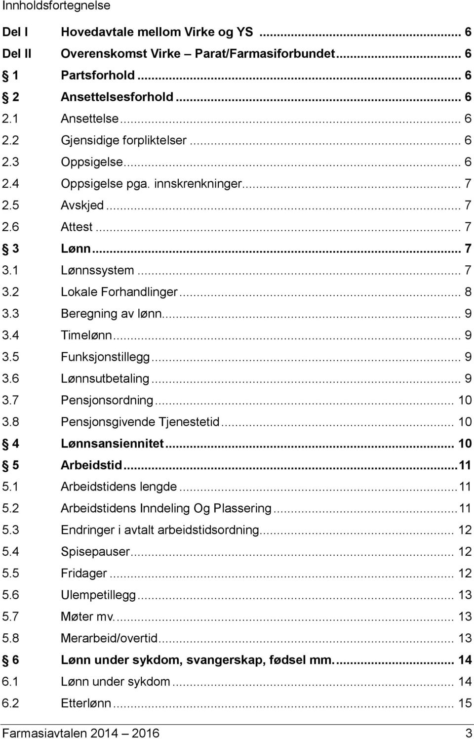 4 Timelønn... 9 3.5 Funksjonstillegg... 9 3.6 Lønnsutbetaling... 9 3.7 Pensjonsordning... 10 3.8 Pensjonsgivende Tjenestetid... 10 4 Lønnsansiennitet... 10 5 Arbeidstid... 11 5.1 Arbeidstidens lengde.