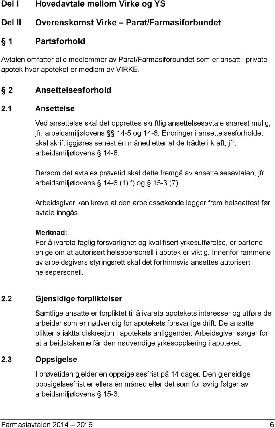 Endringer i ansettelsesforholdet skal skriftliggjøres senest én måned etter at de trådte i kraft, jfr. arbeidsmiljølovens 14-8.