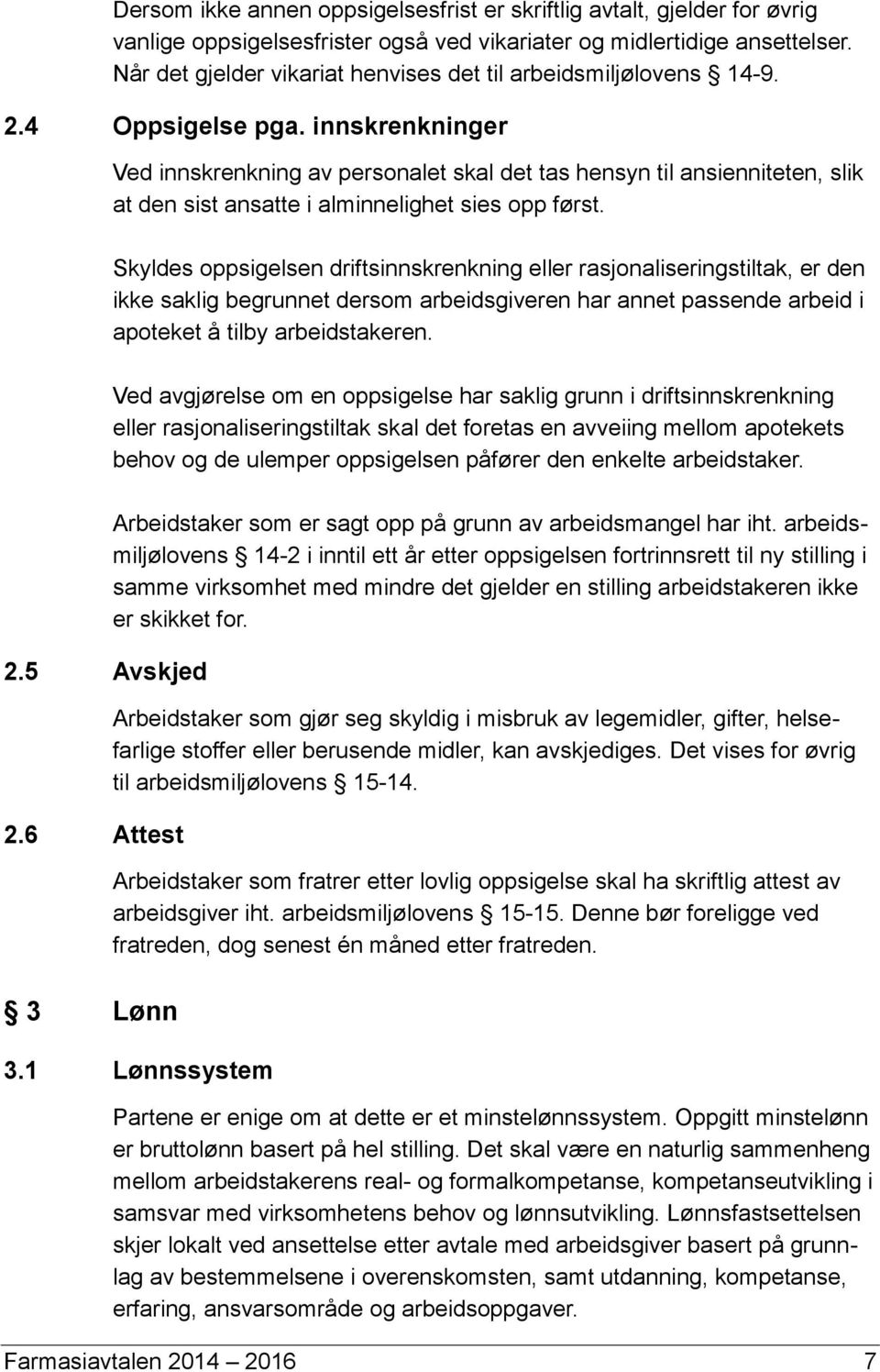 innskrenkninger Ved innskrenkning av personalet skal det tas hensyn til ansienniteten, slik at den sist ansatte i alminnelighet sies opp først.