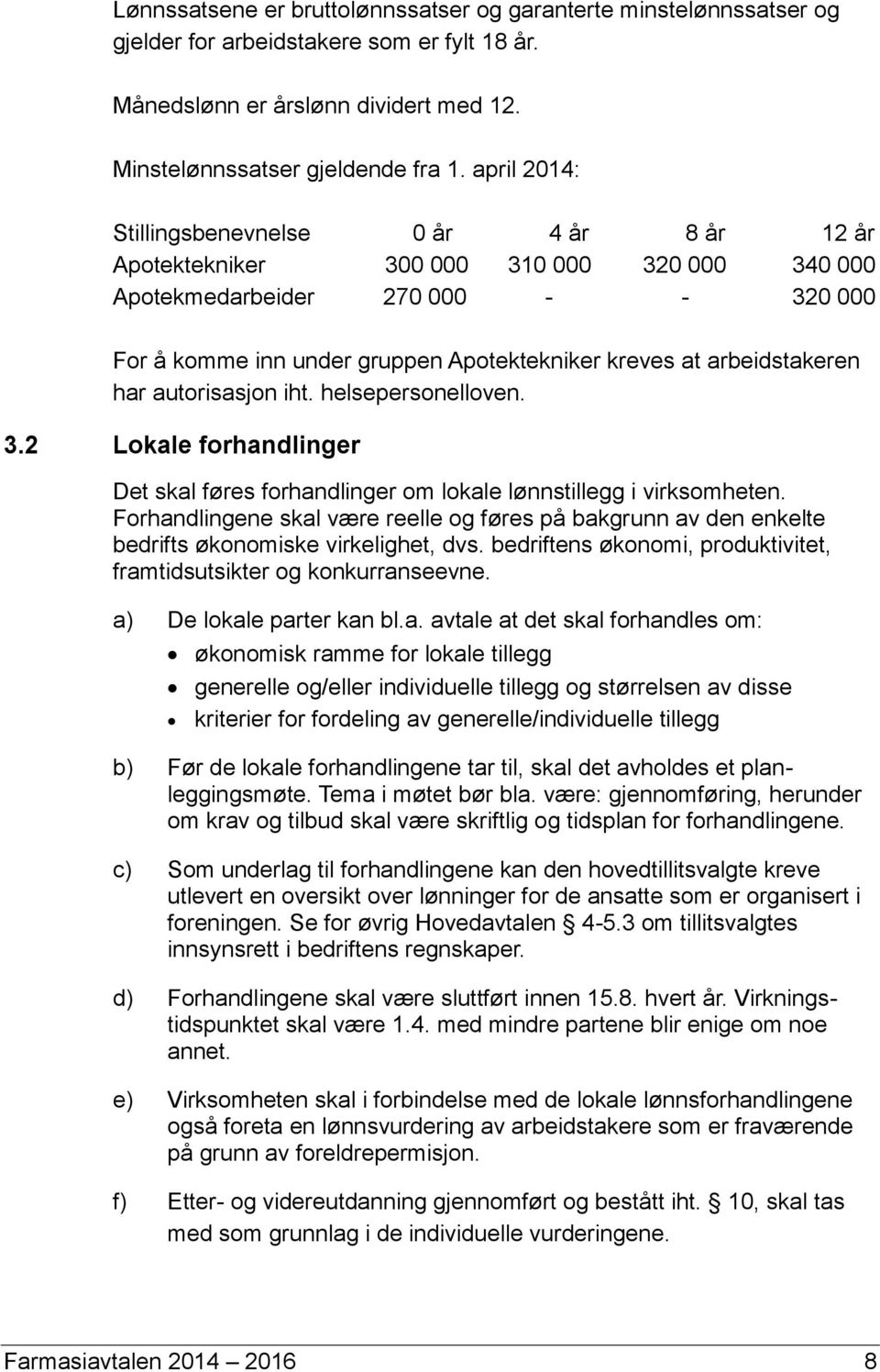 arbeidstakeren har autorisasjon iht. helsepersonelloven. 3.2 Lokale forhandlinger Det skal føres forhandlinger om lokale lønnstillegg i virksomheten.