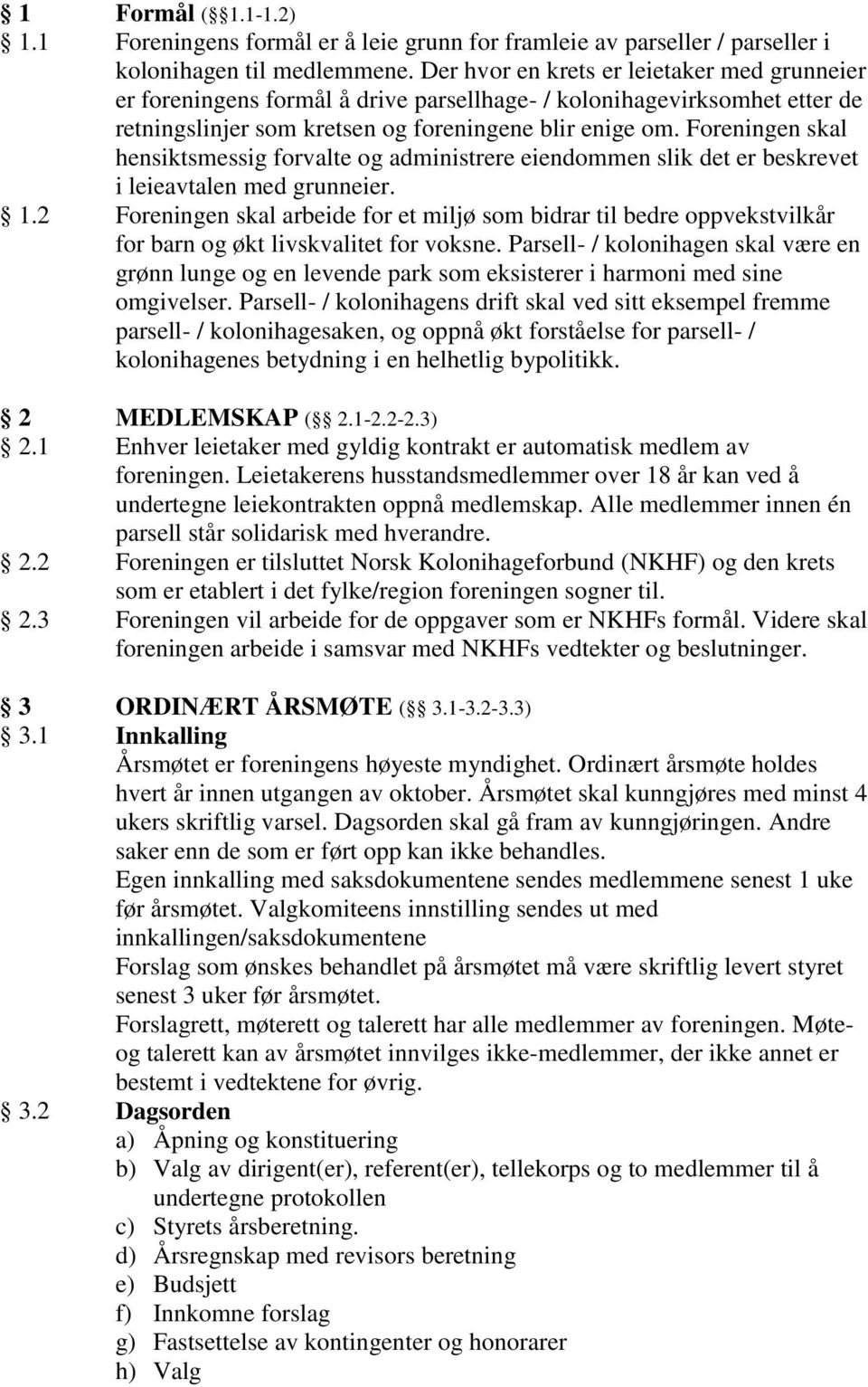 Foreningen skal hensiktsmessig forvalte og administrere eiendommen slik det er beskrevet i leieavtalen med grunneier. 1.