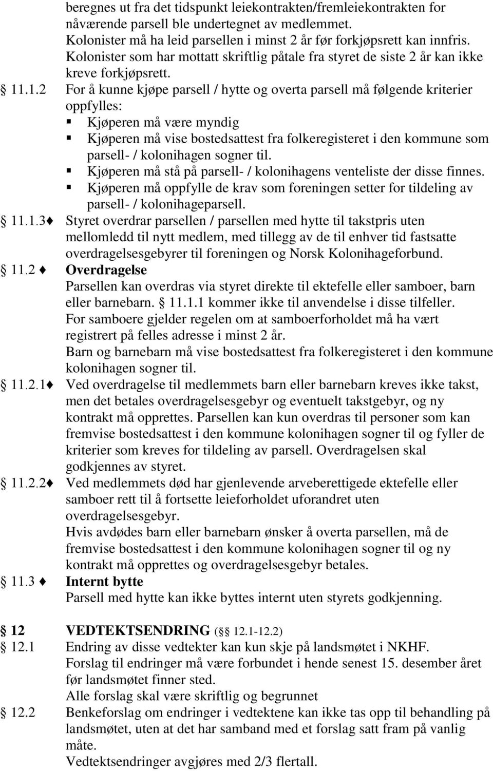 .1.2 For å kunne kjøpe parsell / hytte og overta parsell må følgende kriterier oppfylles: Kjøperen må være myndig Kjøperen må vise bostedsattest fra folkeregisteret i den kommune som parsell- /