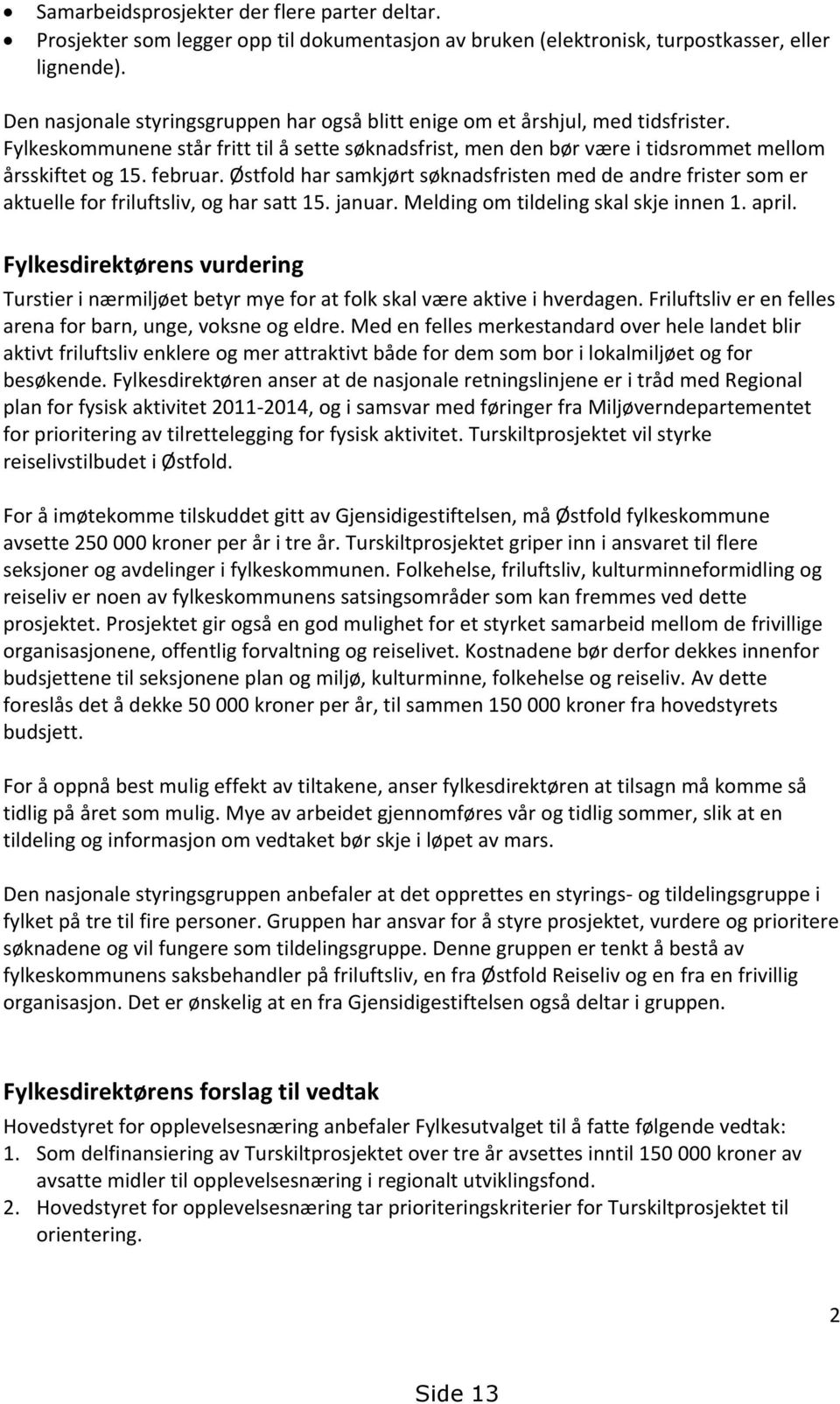 Østfold har samkjørt søknadsfristen med de andre frister som er aktuelle for friluftsliv, og har satt 15. januar. Melding om tildeling skal skje innen 1. april.