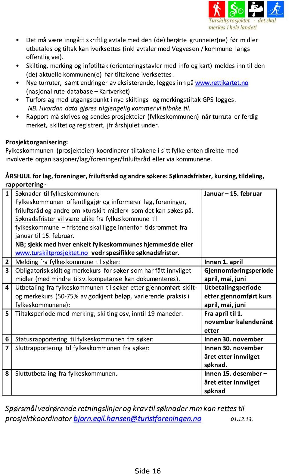 Skilting, merkingog infotiltak (orienteringstavlermed info ogkart) meldesinn til den (de) aktuellekommunen(e)før tiltakeneiverksettes. Nyeturruter, samtendringeraveksisterende, leggesinn påwww.