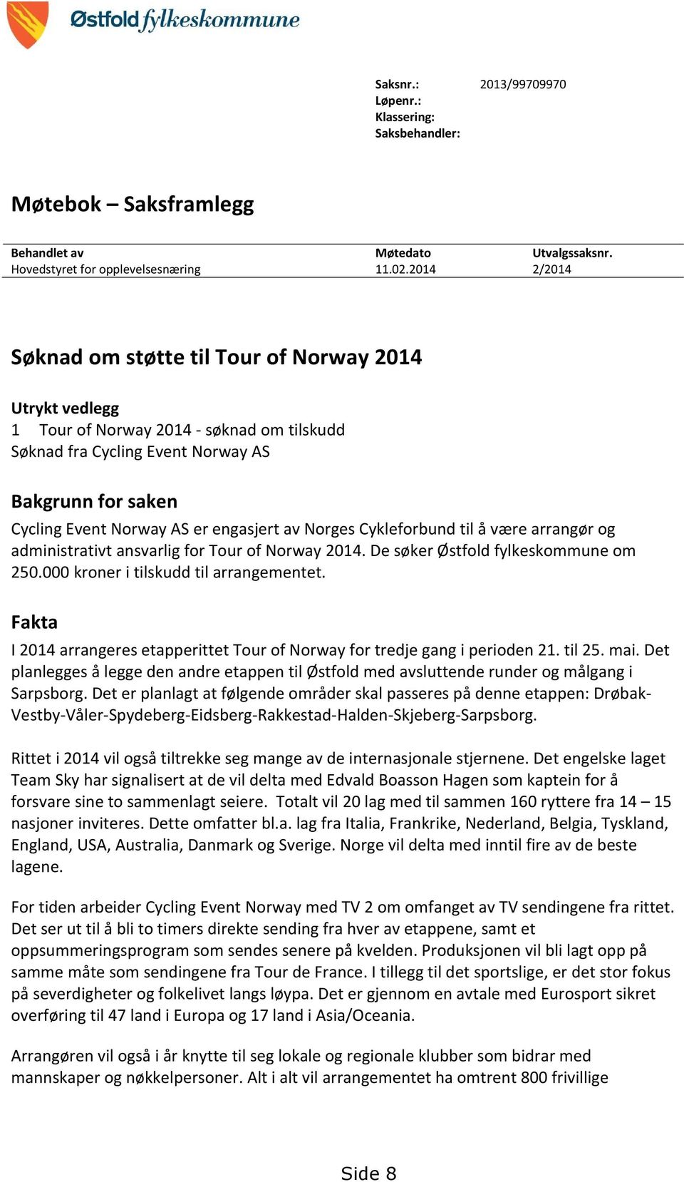 engasjert av Norges Cykleforbund til å være arrangør og administrativt ansvarlig for Tour of Norway 2014. De søker Østfold fylkeskommune om 250.000 kroner i tilskudd til arrangementet.