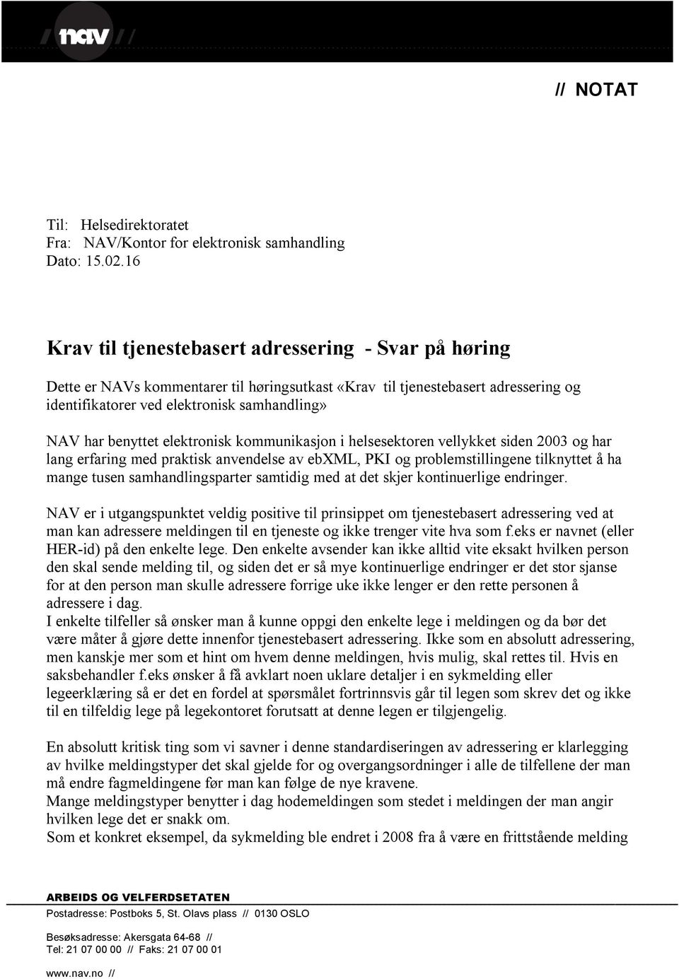 benyttet elektronisk kommunikasjon i helsesektoren vellykket siden 2003 og har lang erfaring med praktisk anvendelse av ebxml, PKI og problemstillingene tilknyttet å ha mange tusen samhandlingsparter