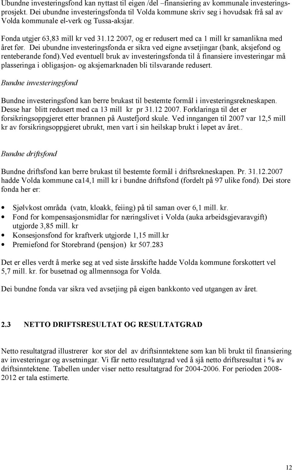 12 2007, og er redusert med ca 1 mill kr samanlikna med året før. Dei ubundne investeringsfonda er sikra ved eigne avsetjingar (bank, aksjefond og renteberande fond).