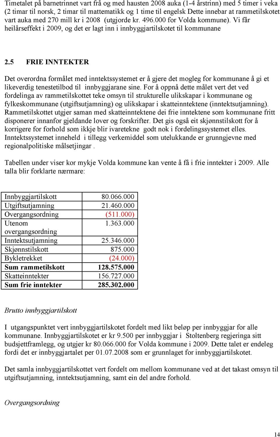 5 FRIE INNTEKTER Det overordna formålet med inntektssystemet er å gjere det mogleg for kommunane å gi et likeverdig tenestetilbod til innbyggjarane sine.