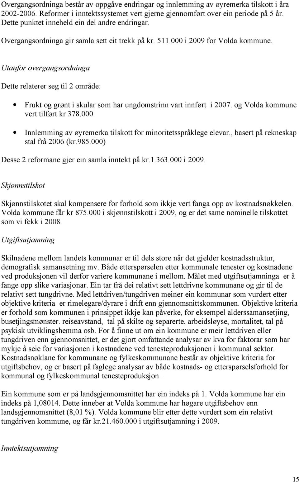 Utanfor overgangsordninga Dette relaterer seg til 2 område: Frukt og grønt i skular som har ungdomstrinn vart innført i 2007. og Volda kommune vert tilført kr 378.