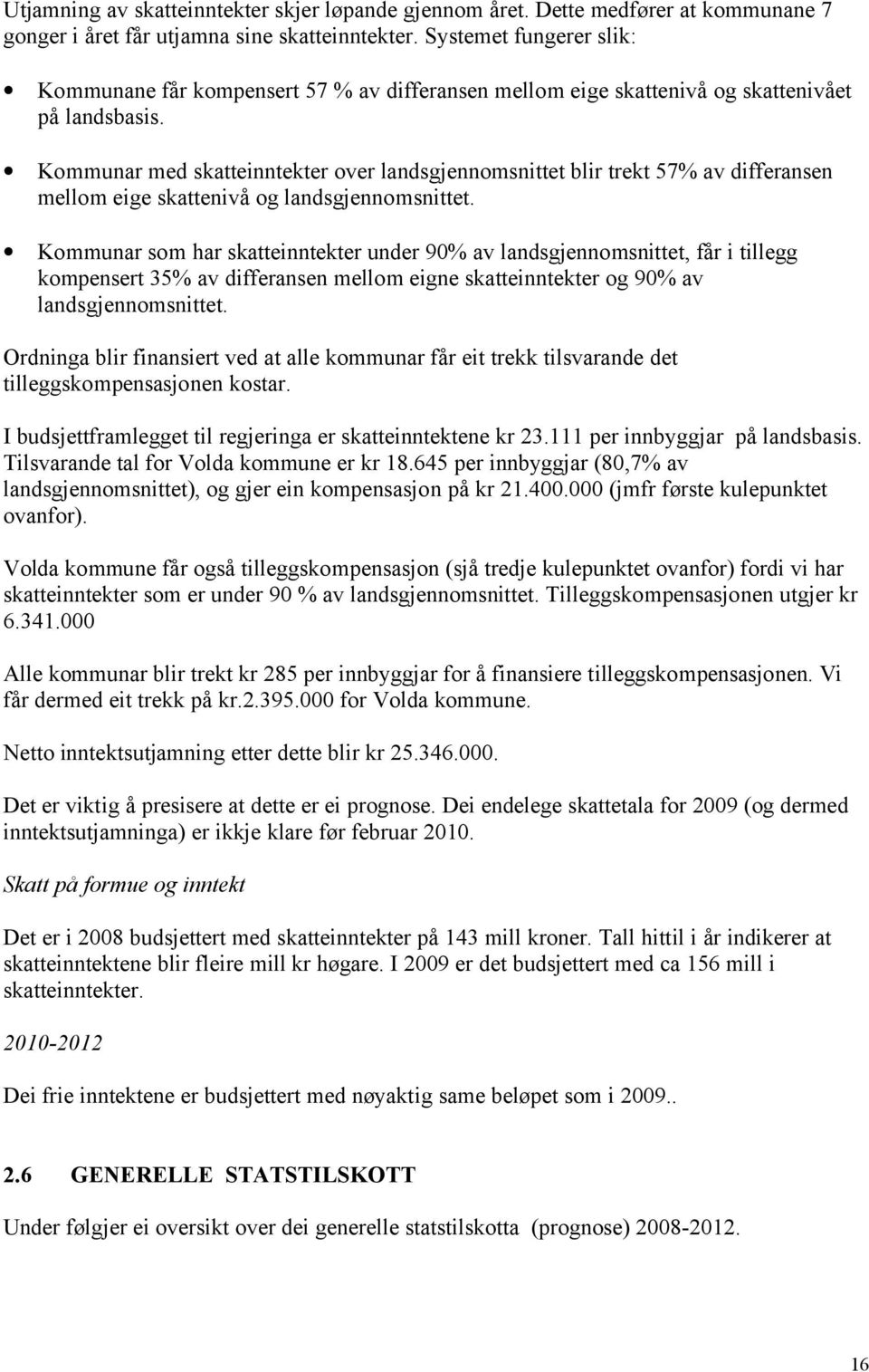 Kommunar med skatteinntekter over landsgjennomsnittet blir trekt 57% av differansen mellom eige skattenivå og landsgjennomsnittet.