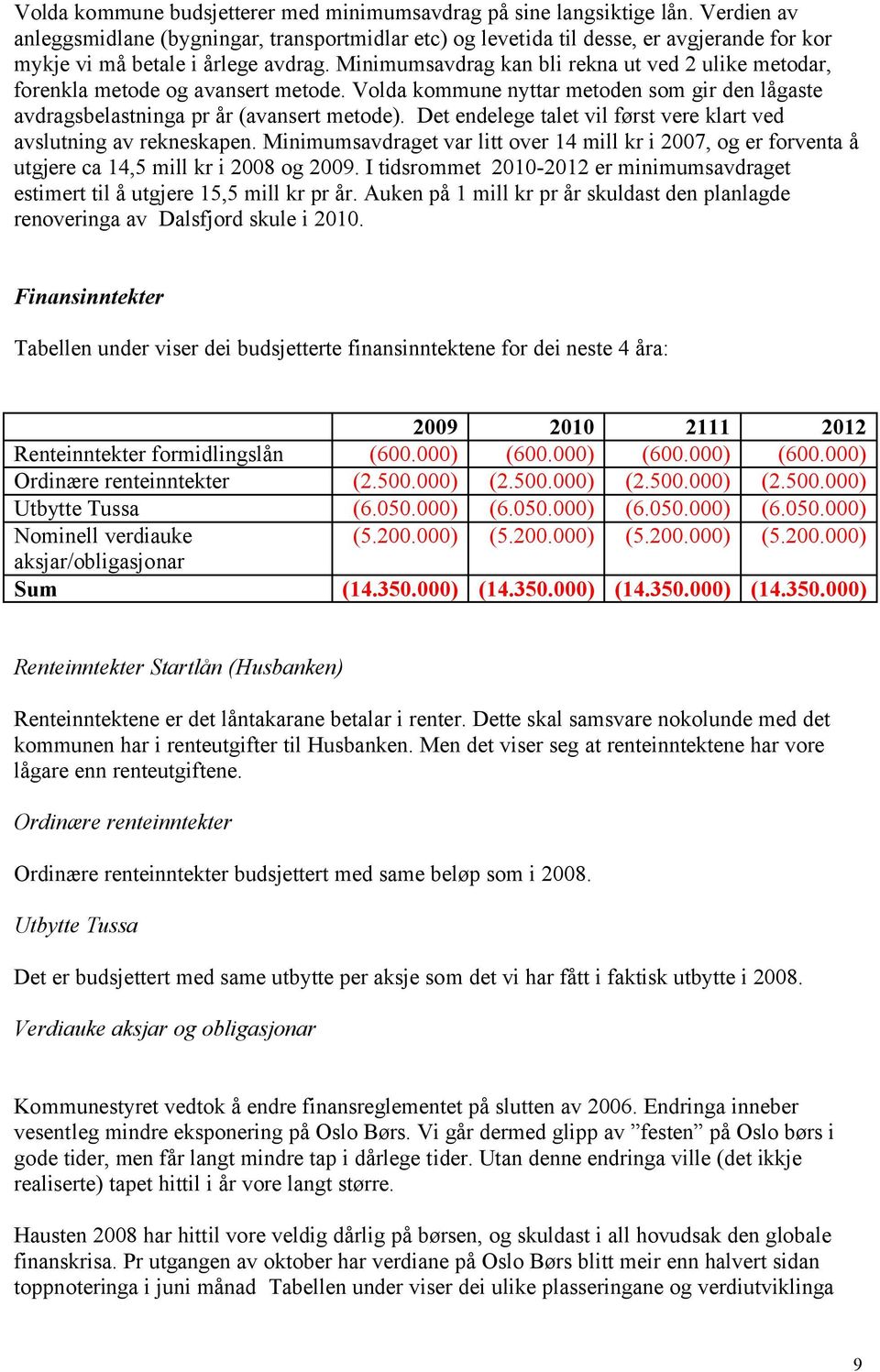 Minimumsavdrag kan bli rekna ut ved 2 ulike metodar, forenkla metode og avansert metode. Volda kommune nyttar metoden som gir den lågaste avdragsbelastninga pr år (avansert metode).