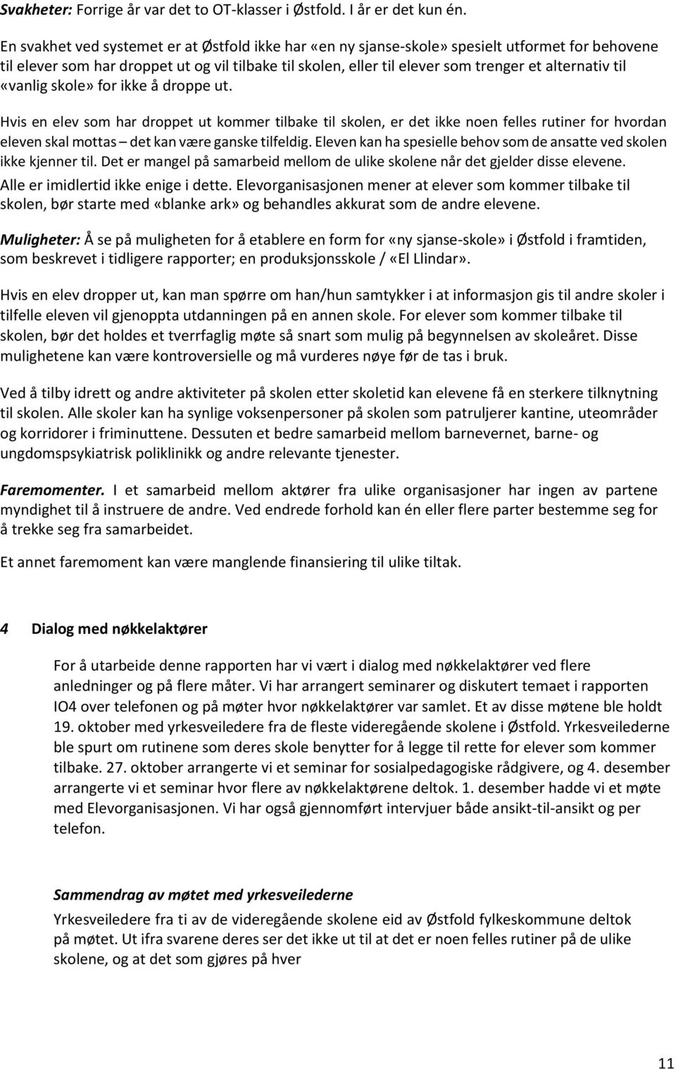 til «vanlig skole» for ikke å droppe ut. Hvis en elev som har droppet ut kommer tilbake til skolen, er det ikke noen felles rutiner for hvordan eleven skal mottas det kan være ganske tilfeldig.