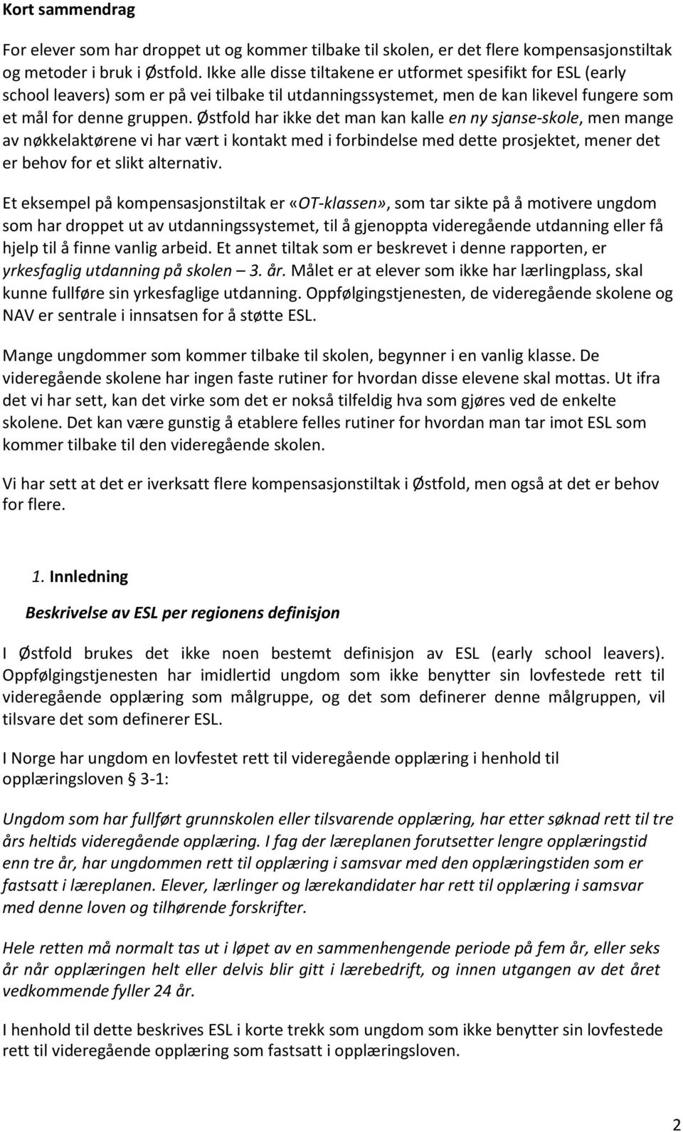 Østfold har ikke det man kan kalle en ny sjanse-skole, men mange av nøkkelaktørene vi har vært i kontakt med i forbindelse med dette prosjektet, mener det er behov for et slikt alternativ.