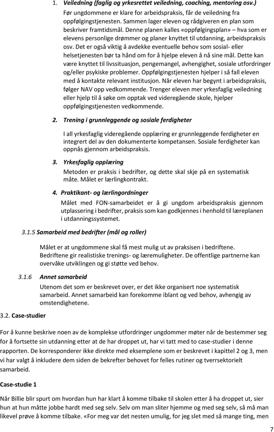 Det er også viktig å avdekke eventuelle behov som sosial- eller helsetjenesten bør ta hånd om for å hjelpe eleven å nå sine mål.