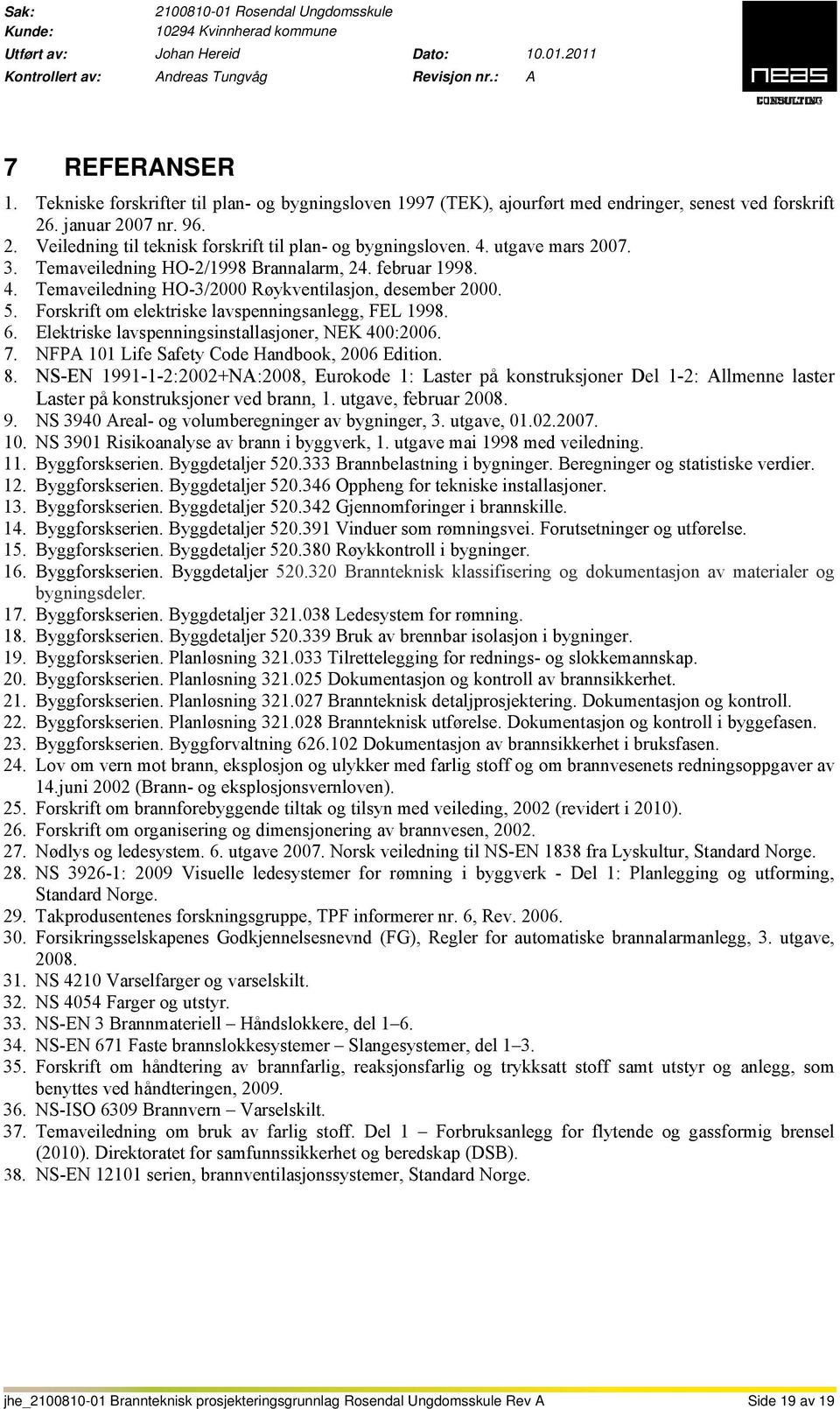 Elektriske lavspenningsinstallasjoner, NEK 400:2006. 7. NFPA 101 Life Safety Code Handbook, 2006 Edition. 8.