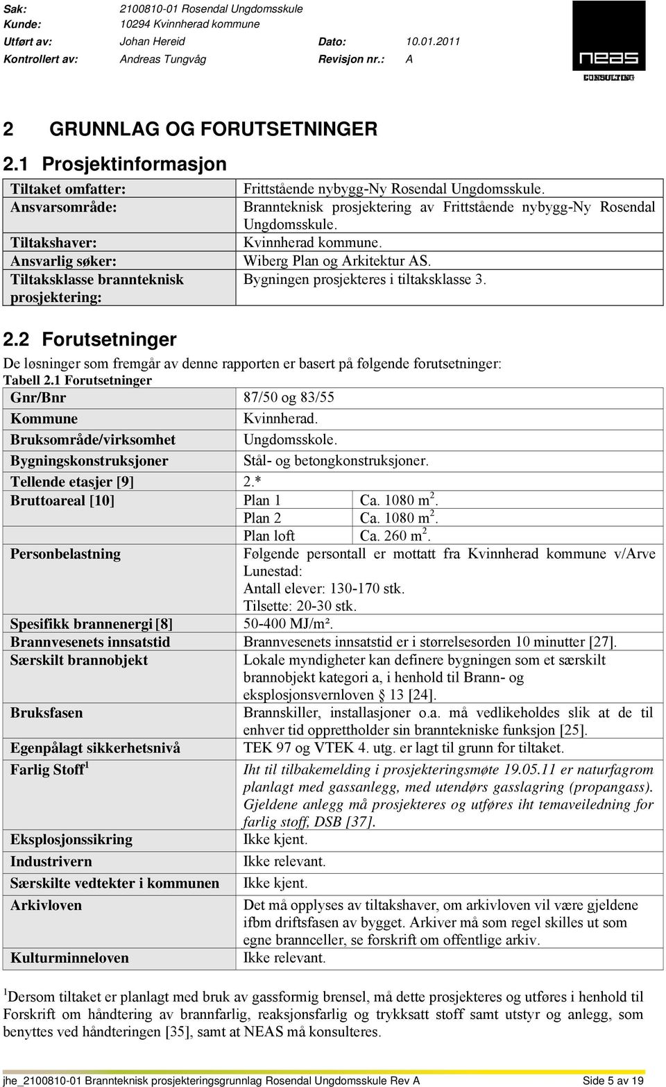 Brannteknisk prosjektering av Frittstående nybygg-ny Rosendal Ungdomsskule. Kvinnherad kommune. Wiberg Plan og itektur AS. Bygningen prosjekteres i tiltaksklasse 3. 2.