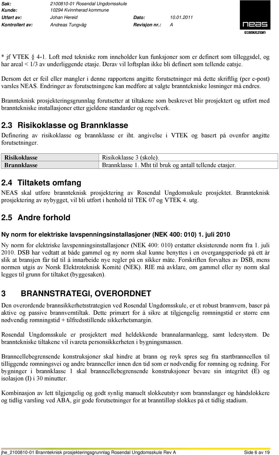 Endringer av forutsetningene kan medføre at valgte branntekniske løsninger må endres.