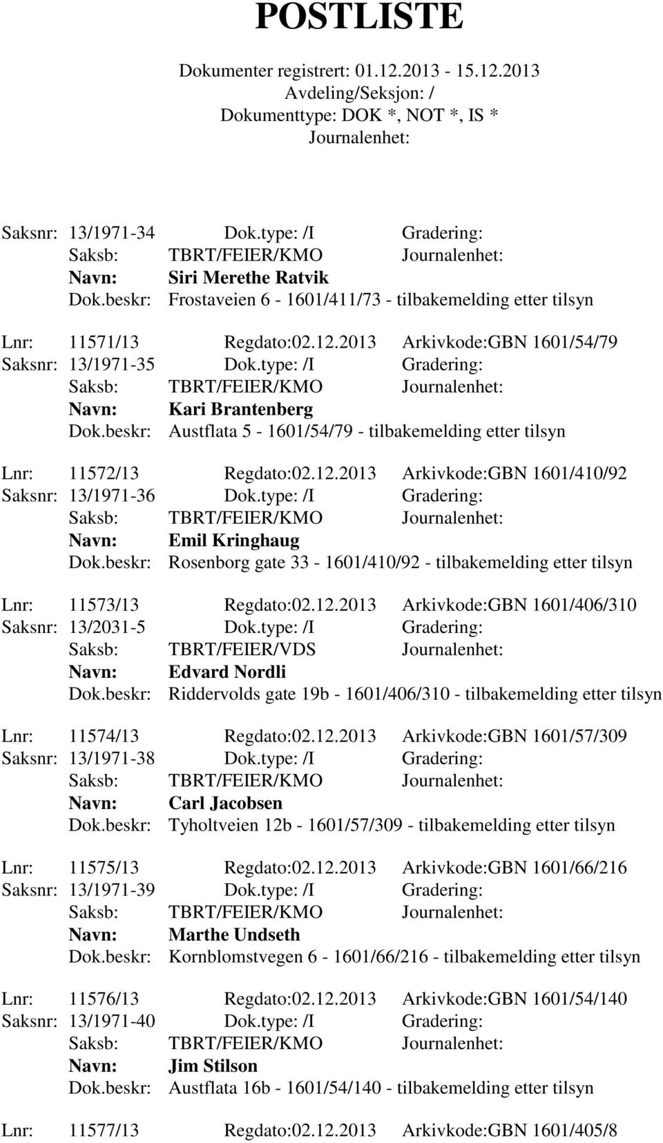 2013 Arkivkode:GBN 1601/410/92 Saksnr: 13/1971-36 Dok.type: /I Gradering: Navn: Emil Kringhaug Dok.beskr: Rosenborg gate 33-1601/410/92 - tilbakemelding etter tilsyn Lnr: 11573/13 Regdato:02.12.