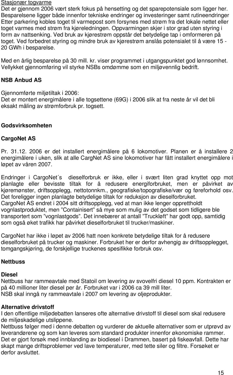 med strøm fra kjøreledningen. Oppvarmingen skjer i stor grad uten styring i form av nattsenking. Ved bruk av kjørestrøm oppstår det betydelige tap i omformeren på toget.