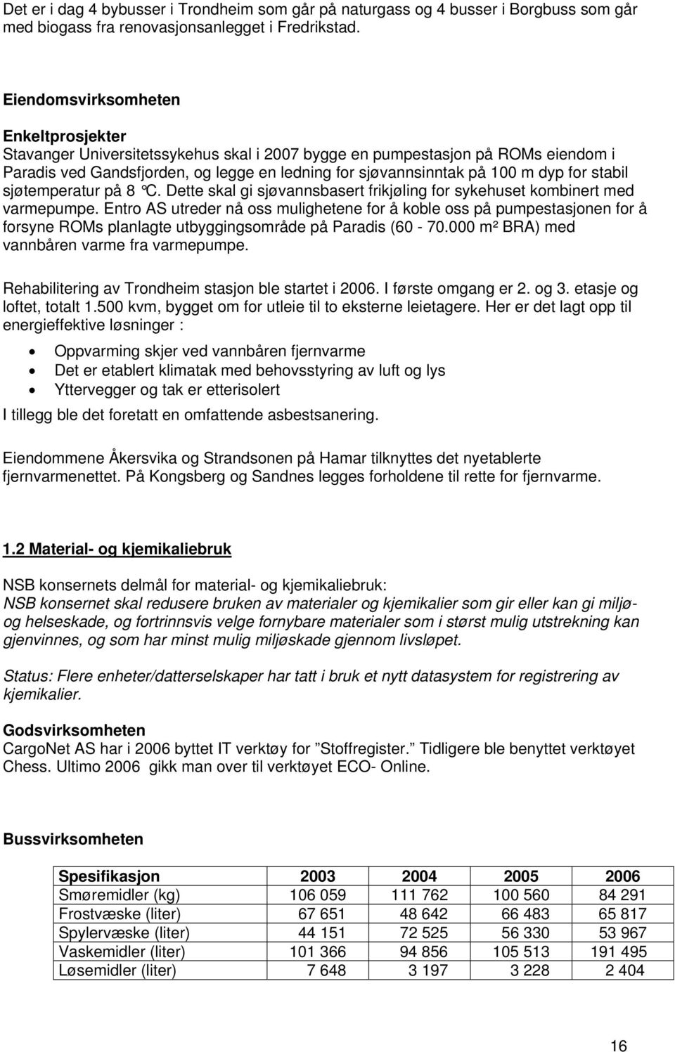 for stabil sjøtemperatur på 8 C. Dette skal gi sjøvannsbasert frikjøling for sykehuset kombinert med varmepumpe.