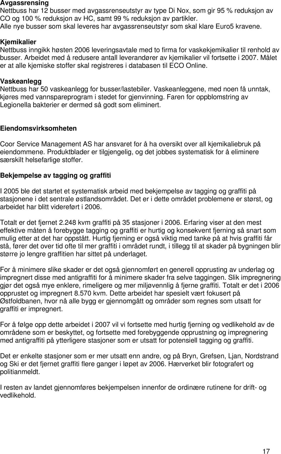 Arbeidet med å redusere antall leverandører av kjemikalier vil fortsette i 2007. Målet er at alle kjemiske stoffer skal registreres i databasen til ECO Online.