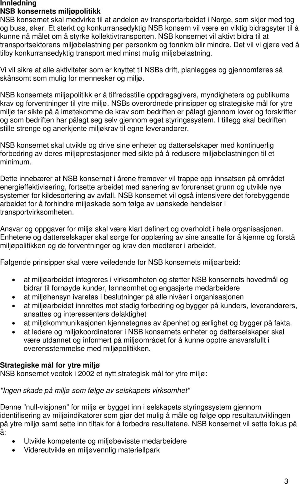 NSB konsernet vil aktivt bidra til at transportsektorens miljøbelastning per personkm og tonnkm blir mindre. Det vil vi gjøre ved å tilby konkurransedyktig transport med minst mulig miljøbelastning.