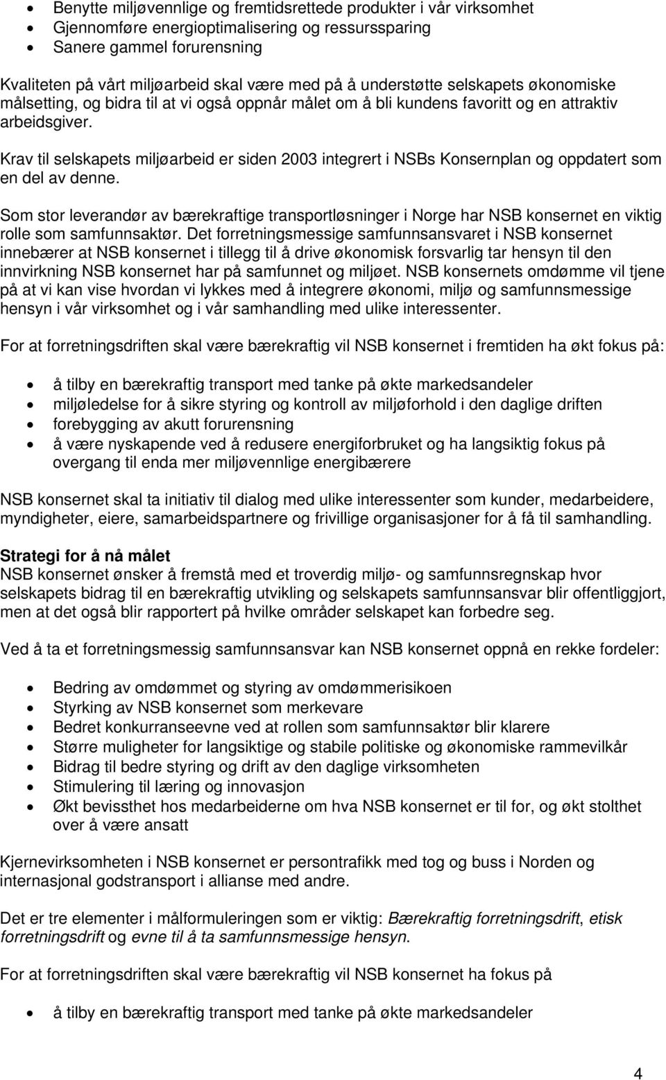 Krav til selskapets miljøarbeid er siden 2003 integrert i NSBs Konsernplan og oppdatert som en del av denne.