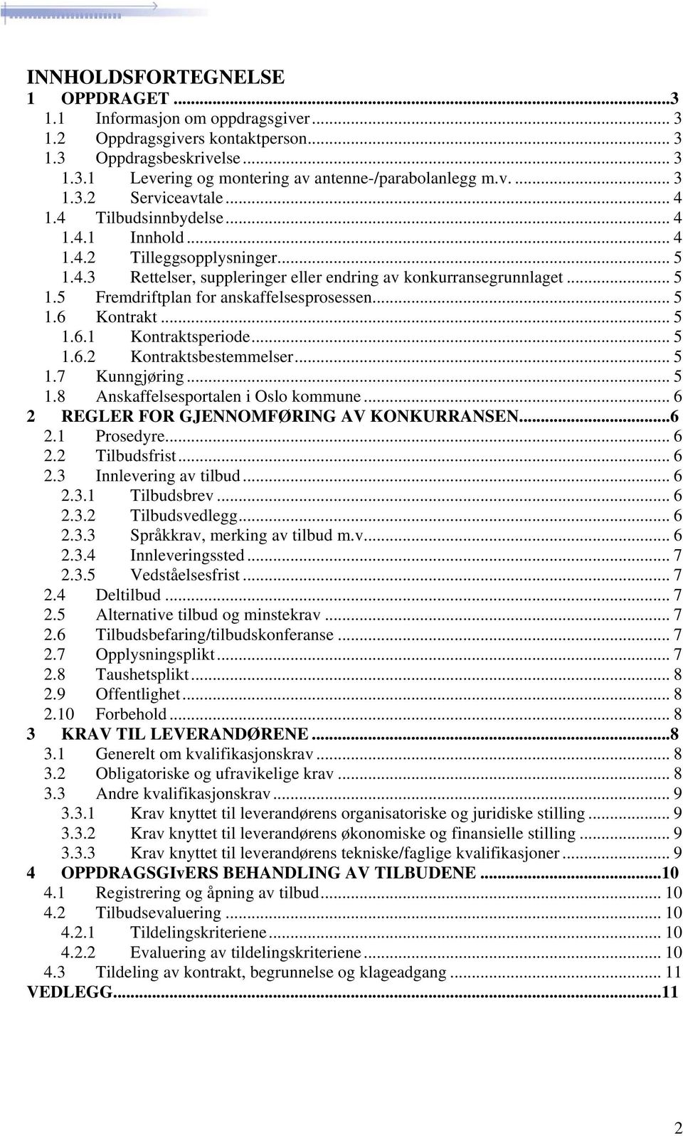 .. 5 1.6 Kontrakt... 5 1.6.1 Kontraktsperiode... 5 1.6.2 Kontraktsbestemmelser... 5 1.7 Kunngjøring... 5 1.8 Anskaffelsesportalen i Oslo kommune... 6 2 REGLER FOR GJENNOMFØRING AV KONKURRANSEN...6 2.1 Prosedyre.