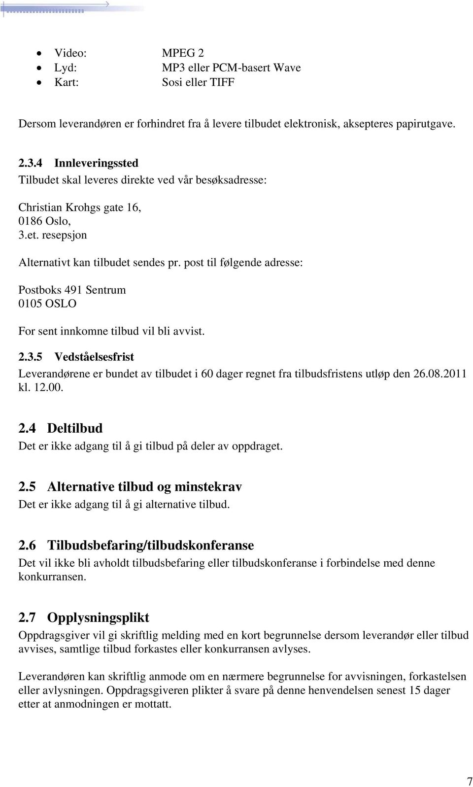 5 Vedståelsesfrist Leverandørene er bundet av tilbudet i 60 dager regnet fra tilbudsfristens utløp den 26.08.2011 kl. 12.00. 2.4 Deltilbud Det er ikke adgang til å gi tilbud på deler av oppdraget. 2.5 Alternative tilbud og minstekrav Det er ikke adgang til å gi alternative tilbud.