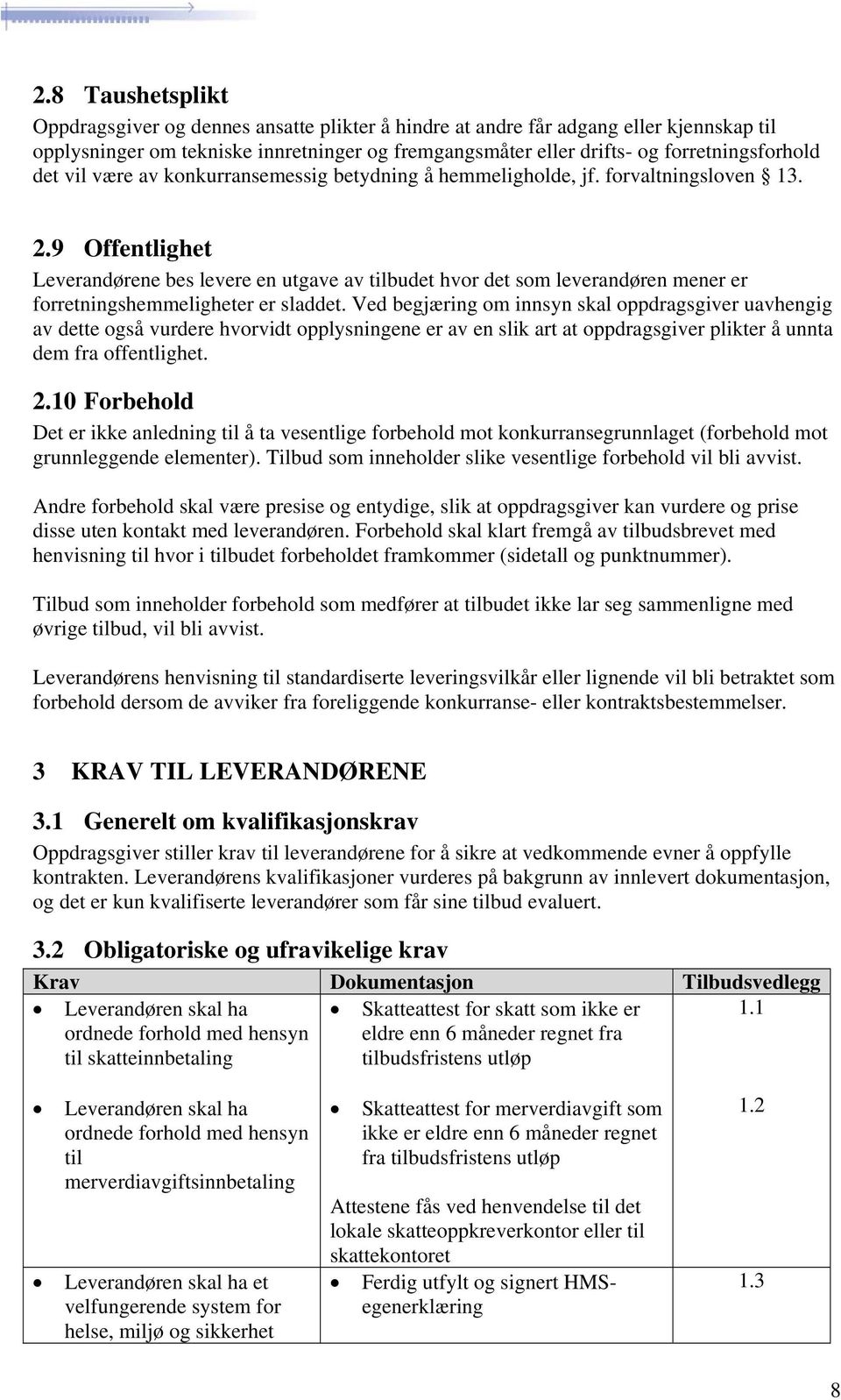 9 Offentlighet Leverandørene bes levere en utgave av tilbudet hvor det som leverandøren mener er forretningshemmeligheter er sladdet.