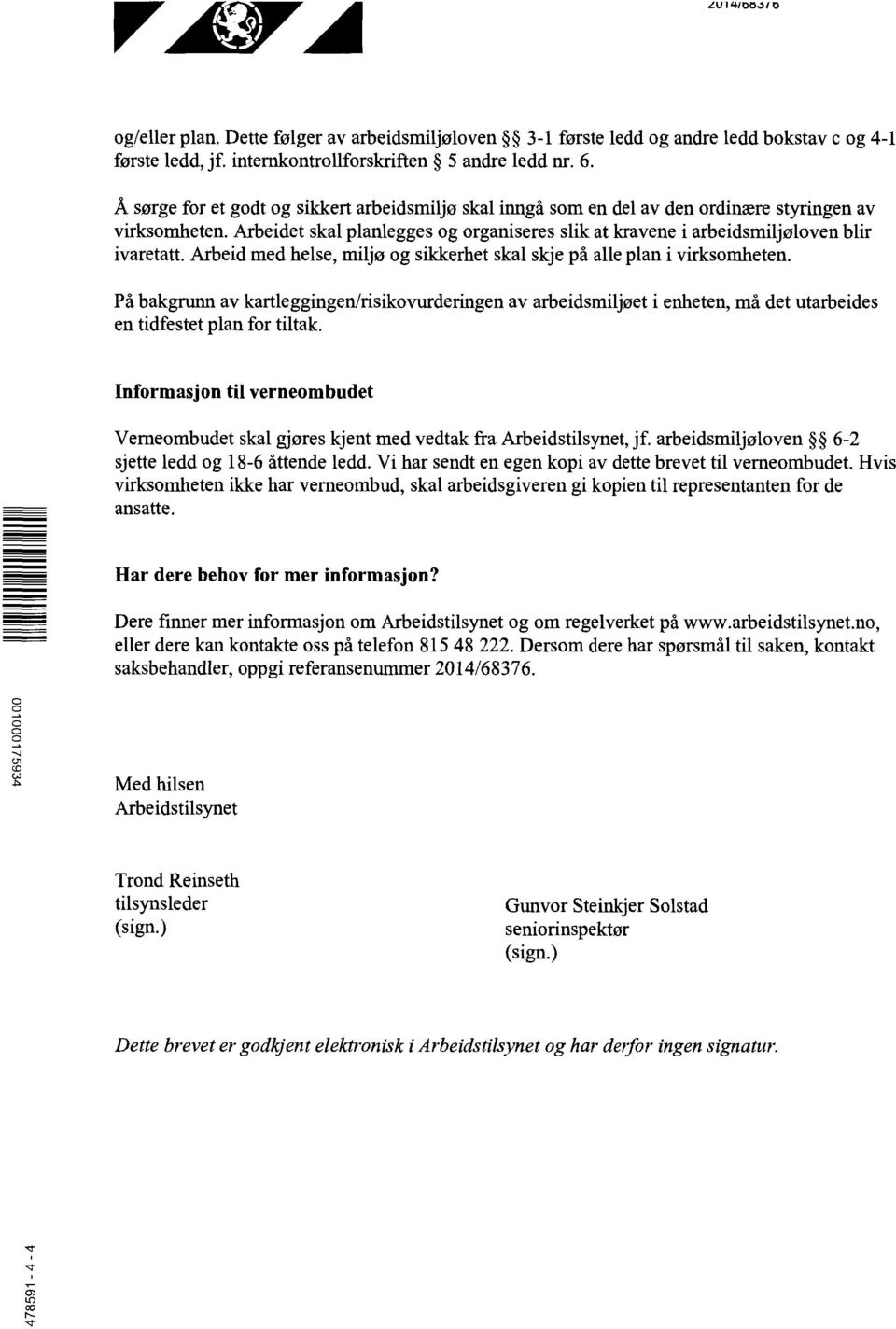 Arbeid med helse, miljø og sikkerhet skal skje på alle plan i virksomheten. På bakgrunn av kartleggingen/risikovurderingen av arbeidsmiljøet i enheten, må det utarbeides en tidfestet plan for tiltak.