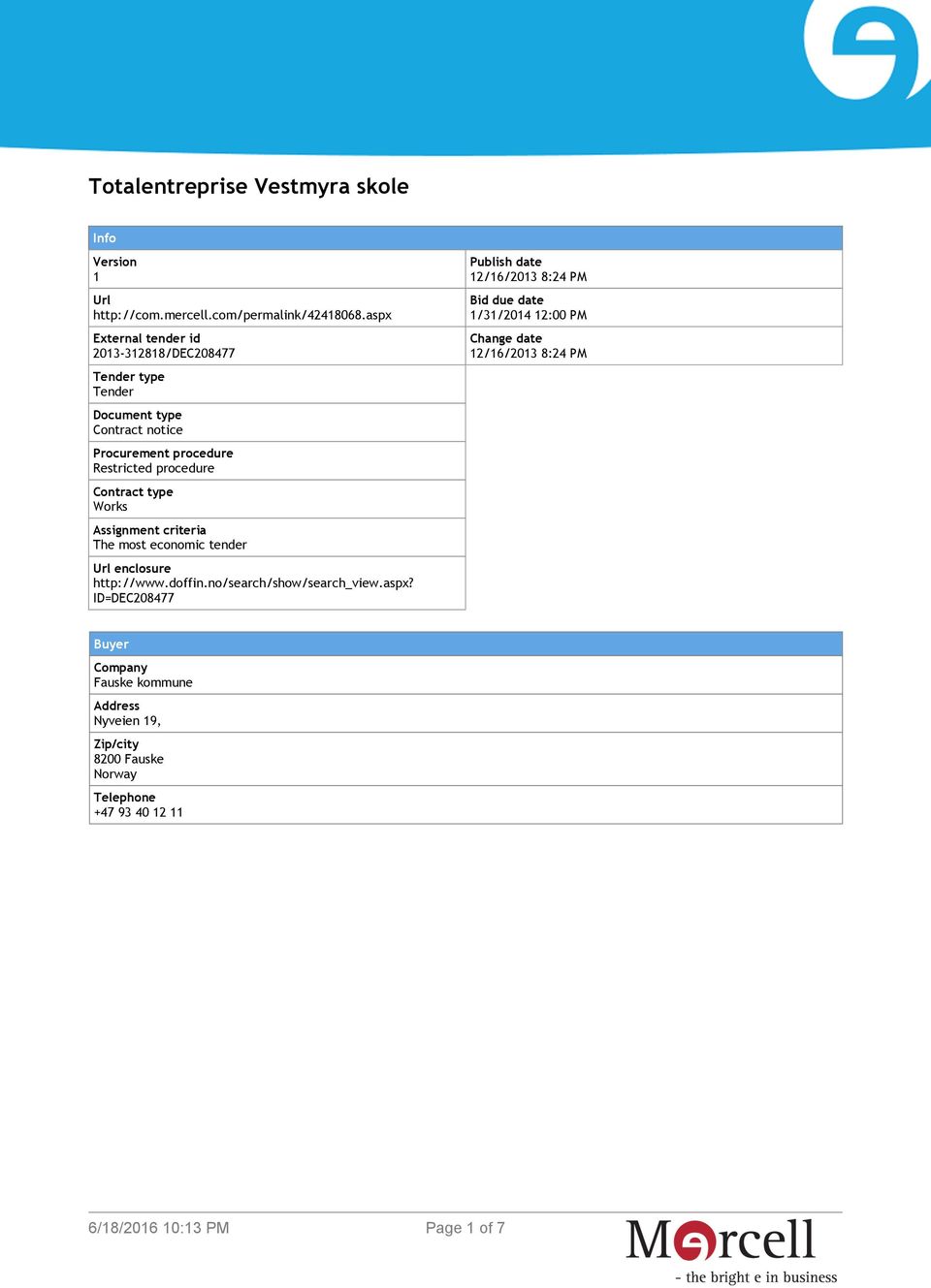 Contract type Works Assignment criteria The most economic tender Url enclosure http://www.doffin.no/search/show/search_view.aspx?