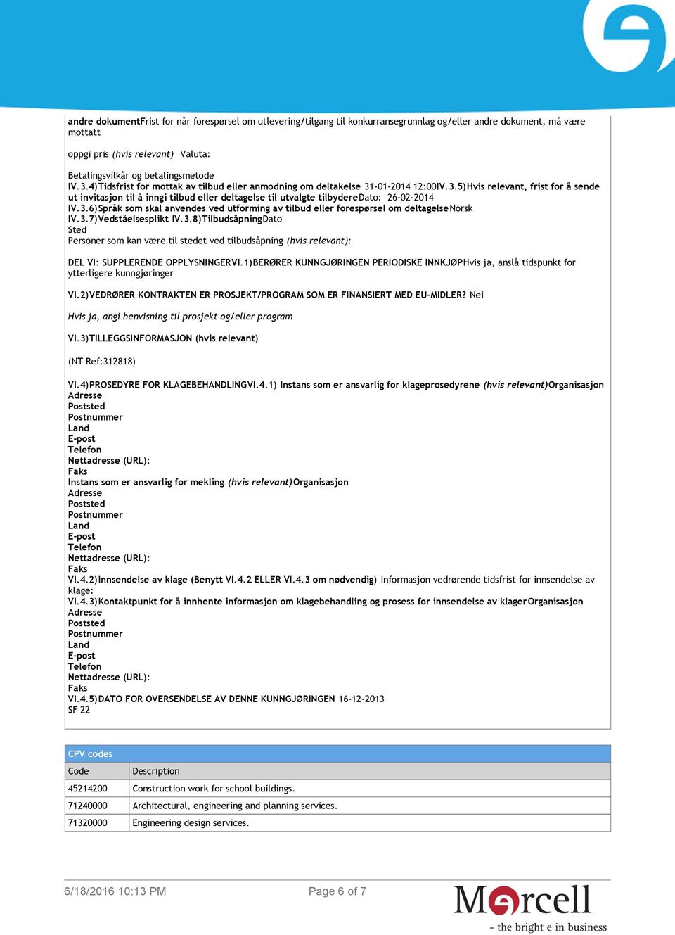 3.6)Språk som skal anvendes ved utforming av tilbud eller forespørsel om deltagelsenorsk IV.3.7)Vedståelsesplikt IV.3.8)TilbudsåpningDato Sted Personer som kan være til stedet ved tilbudsåpning (hvis relevant): DEL VI: SUPPLERENDE OPPLYSNINGERVI.