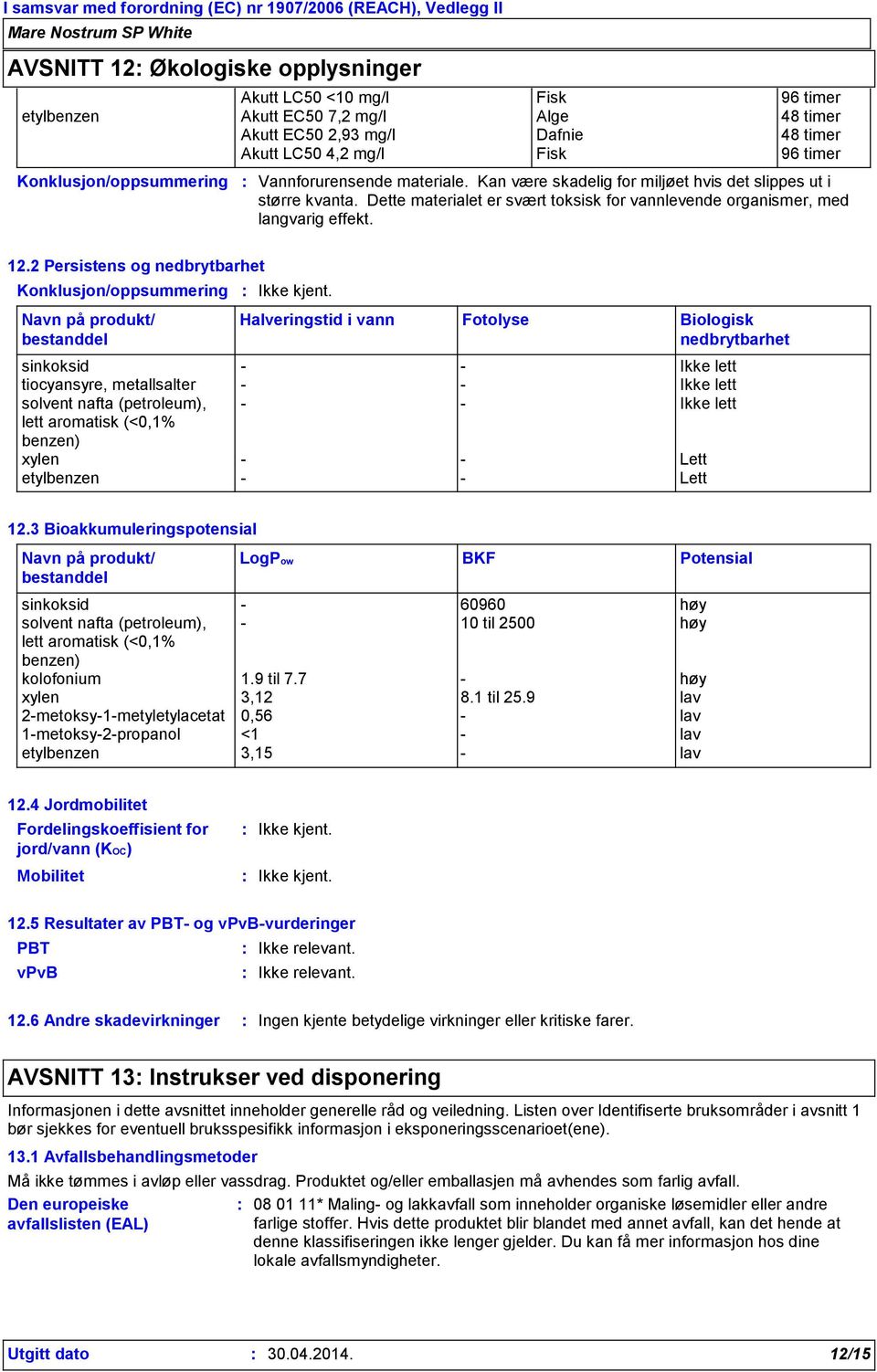 Dette materialet er svært toksisk for vannlevende organismer, med langvarig effekt. 12.