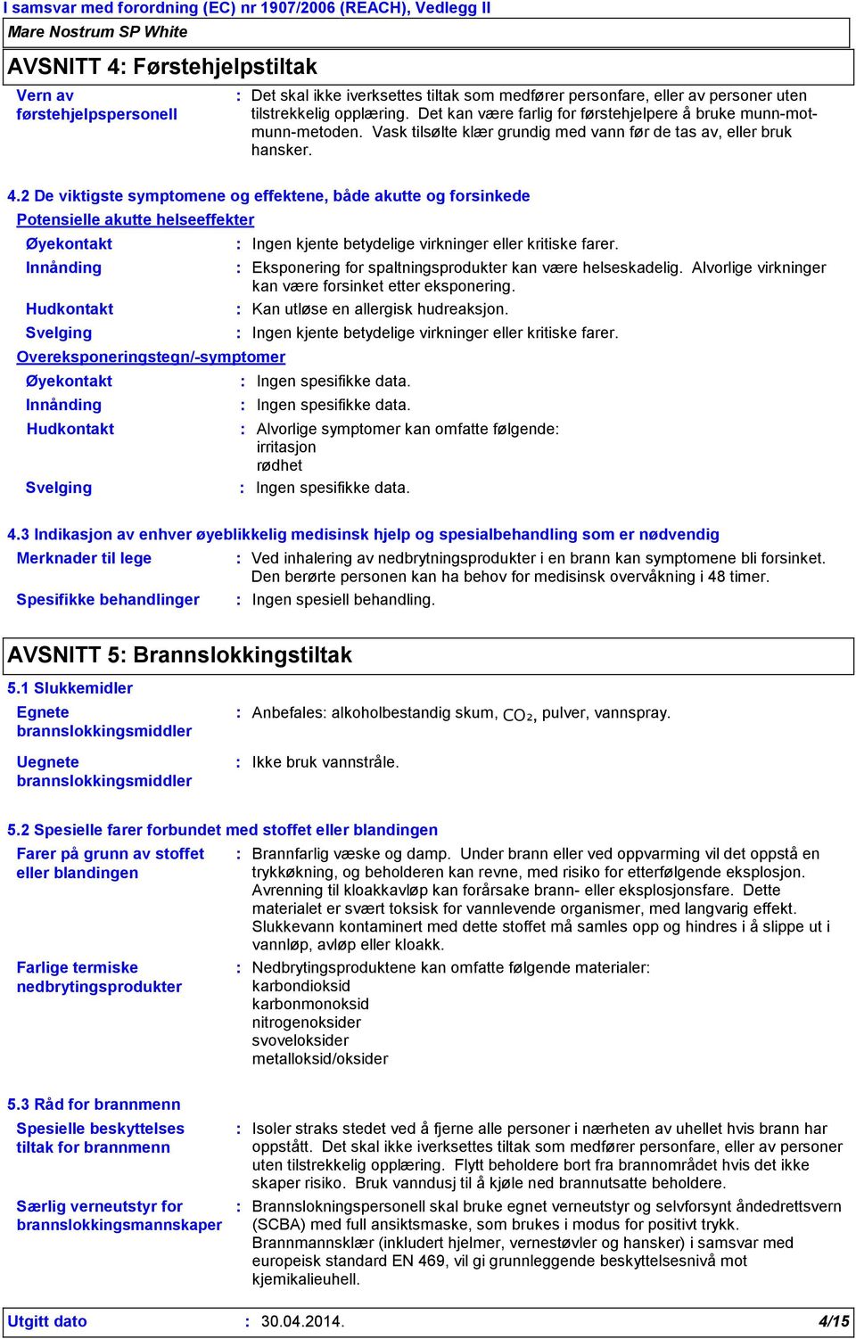 2 De viktigste symptomene og effektene, både akutte og forsinkede Potensielle akutte helseeffekter Øyekontakt Hudkontakt Svelging Overeksponeringstegn/-symptomer Øyekontakt Hudkontakt Svelging