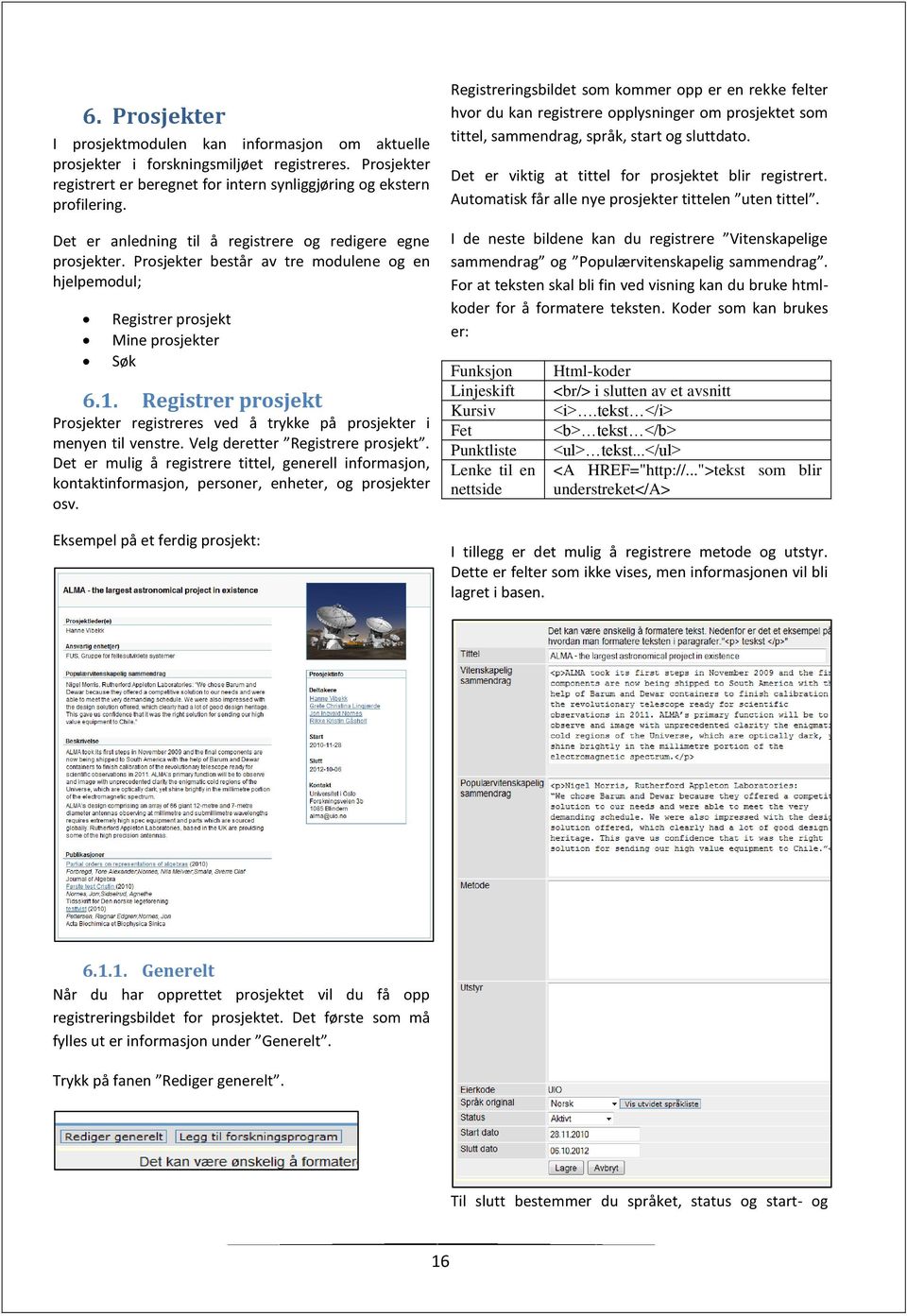 Registrer prosjekt Prosjekter registreres ved å trykke på prosjekter i menyen til venstre. Velg deretter Registrere prosjekt.