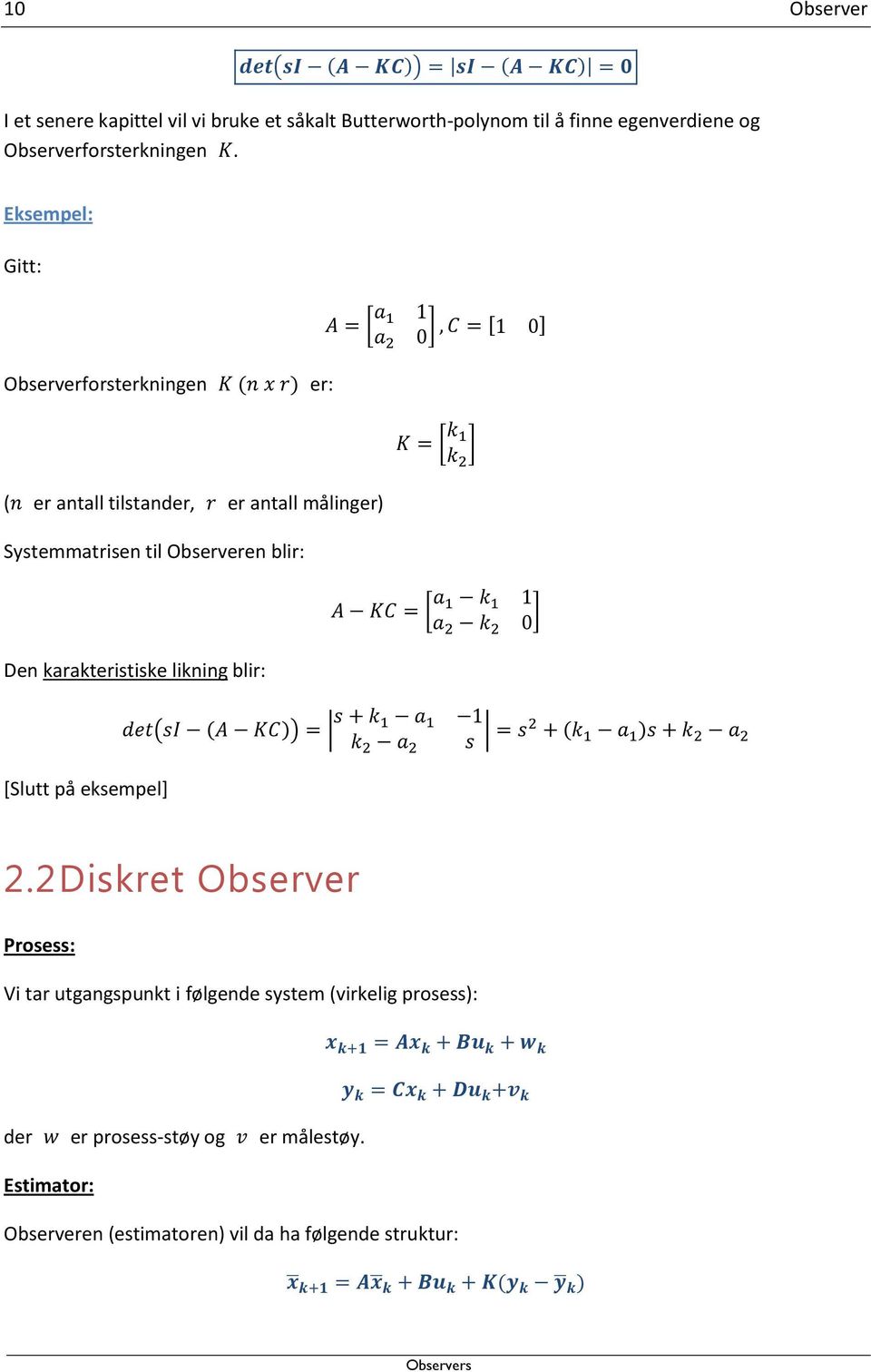 Eksempel: Gitt: Observerforsterkningen er: ( er antall tilstander, er antall målinger) Systemmatrisen til Observeren blir: