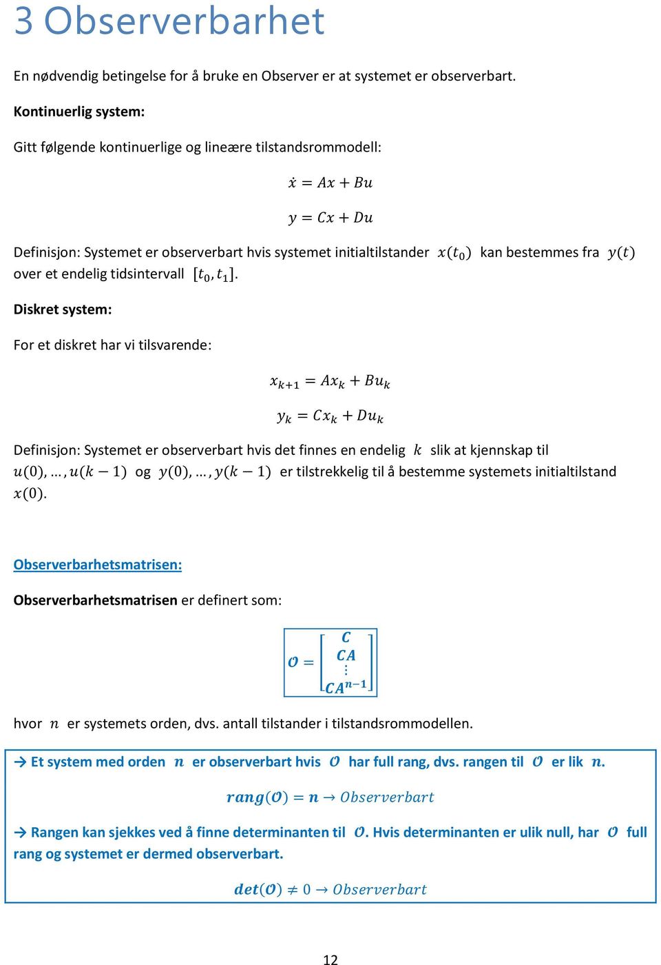 kan bestemmes fra Diskret system: For et diskret har vi tilsvarende: Definisjon: Systemet er observerbart hvis det finnes en endelig slik at kjennskap til og er tilstrekkelig til å bestemme systemets