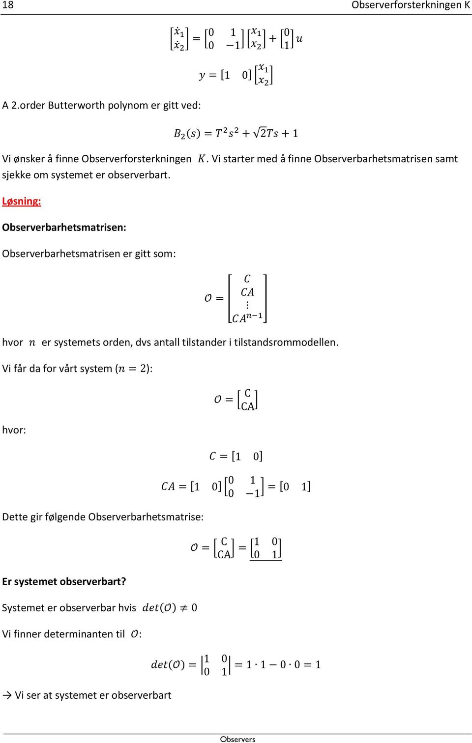 . Vi starter med å finne Observerbarhetsmatrisen samt Løsning: Observerbarhetsmatrisen: Observerbarhetsmatrisen er gitt som: hvor er