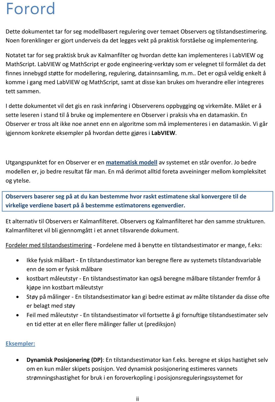 LabVIEW og MathScript er gode engineering-verktøy som er velegnet til formålet da det finnes innebygd støtte for modellering, regulering, datainnsamling, m.m.. Det er også veldig enkelt å komme i gang med LabVIEW og MathScript, samt at disse kan brukes om hverandre eller integreres tett sammen.