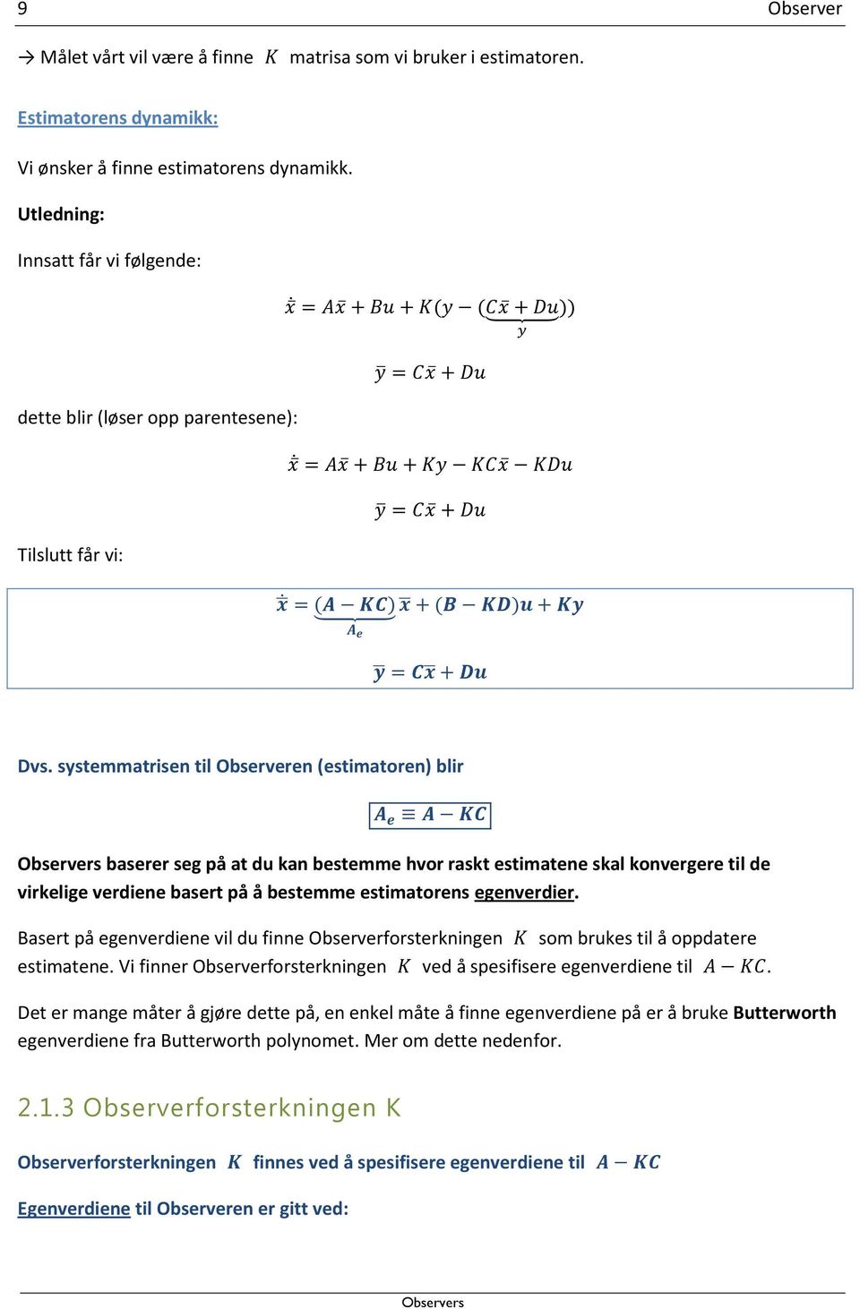 systemmatrisen til Observeren (estimatoren) blir baserer seg på at du kan bestemme hvor raskt estimatene skal konvergere til de virkelige verdiene basert på å bestemme estimatorens egenverdier.