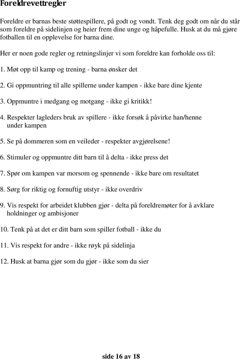 Gi oppmuntring til alle spillerne under kampen - ikke bare dine kjente 3. Oppmuntre i medgang og motgang - ikke gi kritikk! 4.