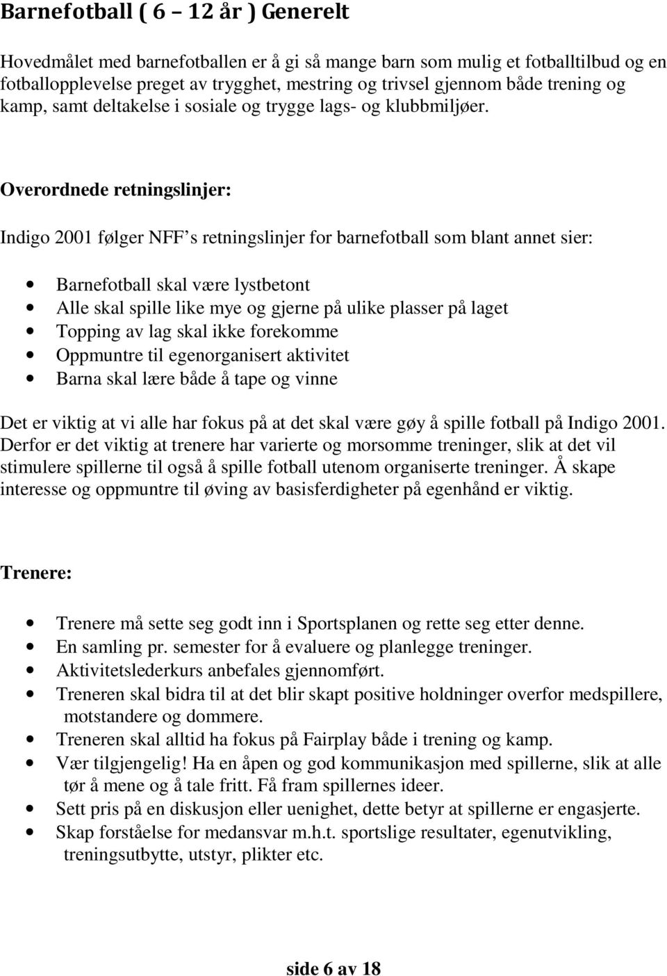 Overordnede retningslinjer: Indigo 2001 følger NFF s retningslinjer for barnefotball som blant annet sier: Barnefotball skal være lystbetont Alle skal spille like mye og gjerne på ulike plasser på